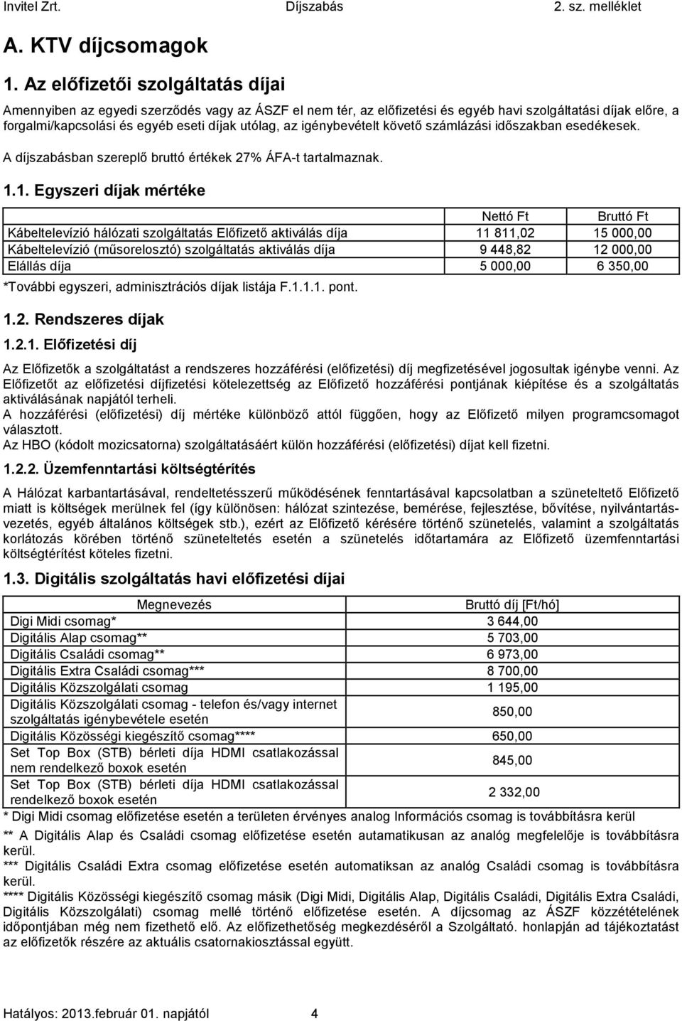 igénybevételt követő számlázási időszakban esedékesek. A díjszabásban szereplő bruttó értékek 27% ÁFA-t tartalmaznak. 1.