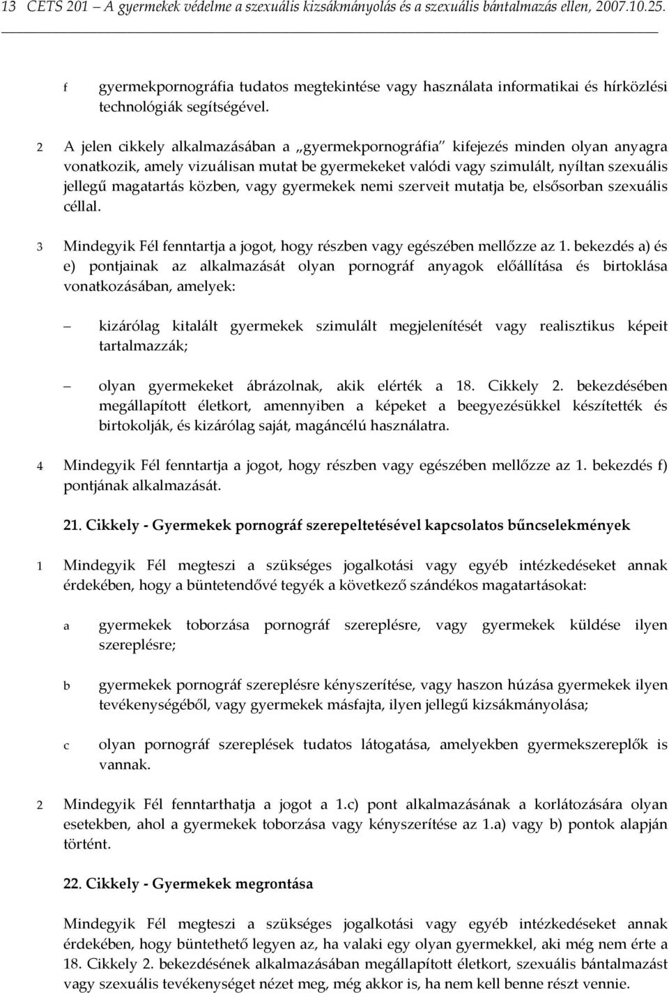 2 A jelen cikkely lklmzásán gyermekpornográfi kifejezés minden olyn nygr vontkozik, mely vizuálisn mutt e gyermekeket vlódi vgy szimulált, nyíltn szexuális jellegű mgtrtás közen, vgy gyermekek nemi