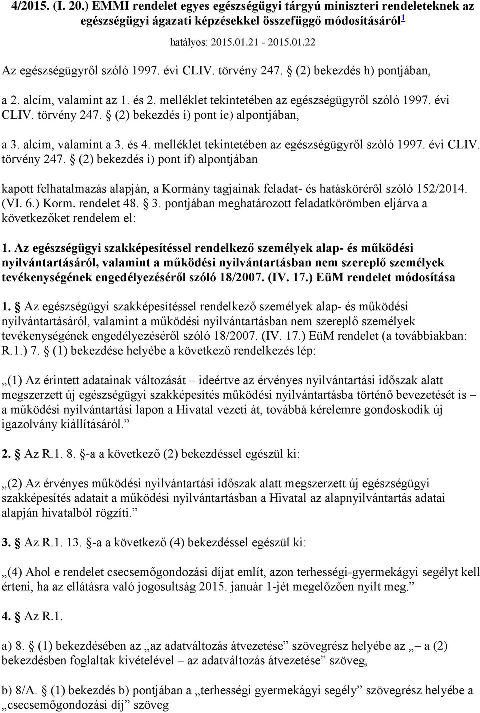 alcím, valamint a 3. és 4. melléklet tekintetében az egészségügyről szóló 1997. évi CLIV. törvény 247.