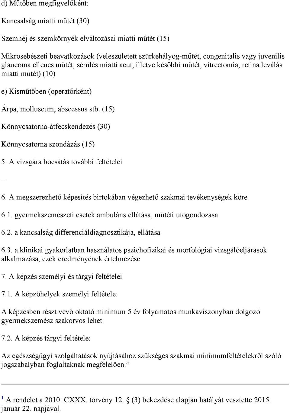 (15) Könnycsatorna-átfecskendezés (30) Könnycsatorna szondázás (15) 5. A vizsgára bocsátás további feltételei 6. A megszerezhető képesítés birtokában végezhető szakmai tevékenységek köre 6.1. gyermekszemészeti esetek ambuláns ellátása, műtéti utógondozása 6.