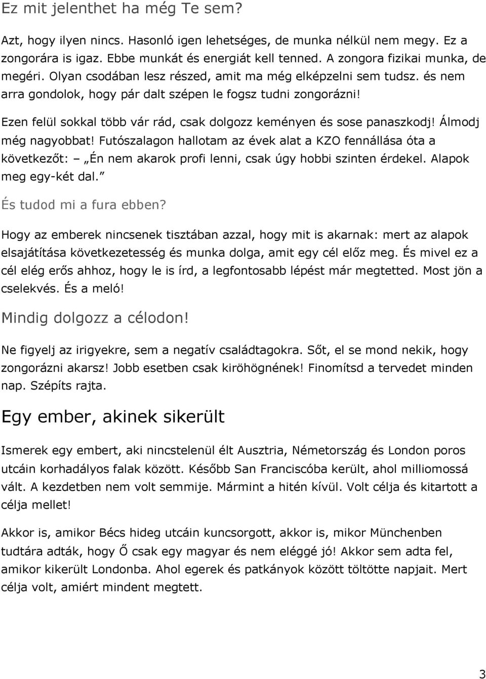 Ezen felül sokkal több vár rád, csak dolgozz keményen és sose panaszkodj! Álmodj még nagyobbat!