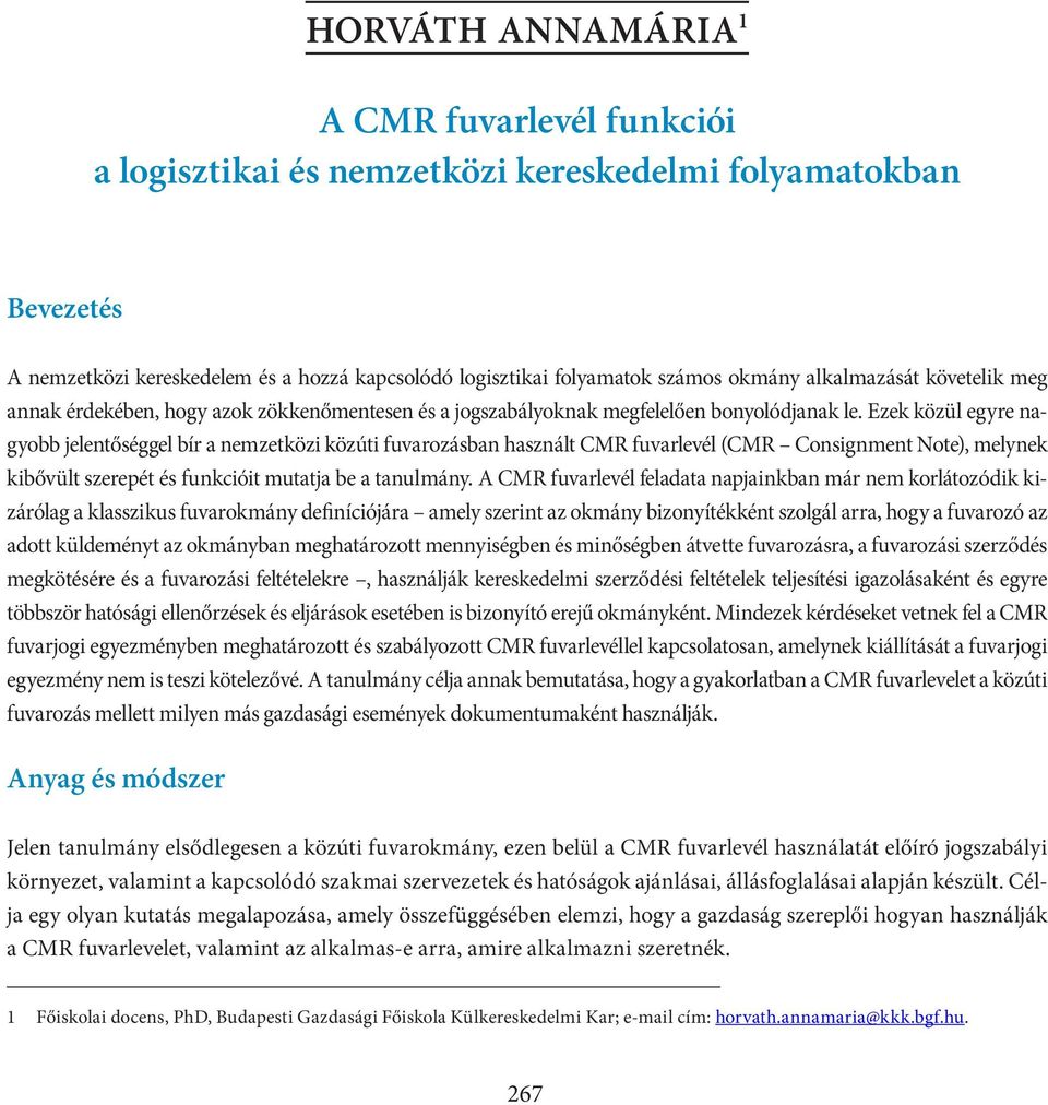 Ezek közül egyre nagyobb jelentőséggel bír a nemzetközi közúti fuvarozásban használt CMR fuvarlevél (CMR Consignment Note), melynek kibővült szerepét és funkcióit mutatja be a tanulmány.