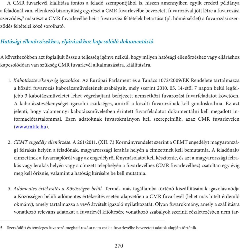 Hatósági ellenőrzésekhez, eljárásokhoz kapcsolódó dokumentáció A következőkben azt foglaljuk össze a teljesség igénye nélkül, hogy milyen hatósági ellenőrzéshez vagy eljáráshoz kapcsolódóan van