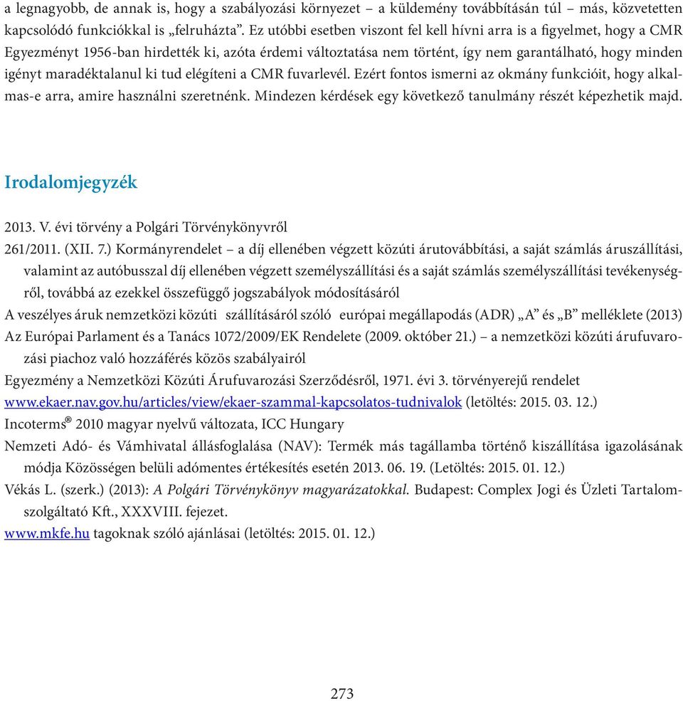 maradéktalanul ki tud elégíteni a CMR fuvarlevél. Ezért fontos ismerni az okmány funkcióit, hogy alkalmas-e arra, amire használni szeretnénk.