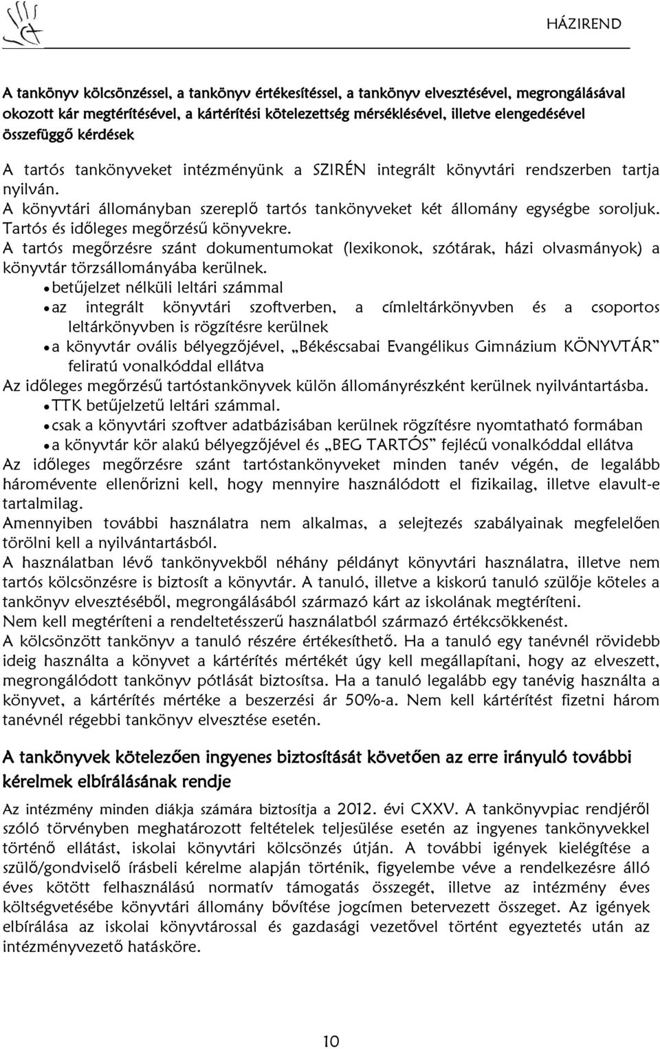 Tartós és időleges megőrzésű könyvekre. A tartós megőrzésre szánt dokumentumokat (lexikonok, szótárak, házi olvasmányok) a könyvtár törzsállományába kerülnek.