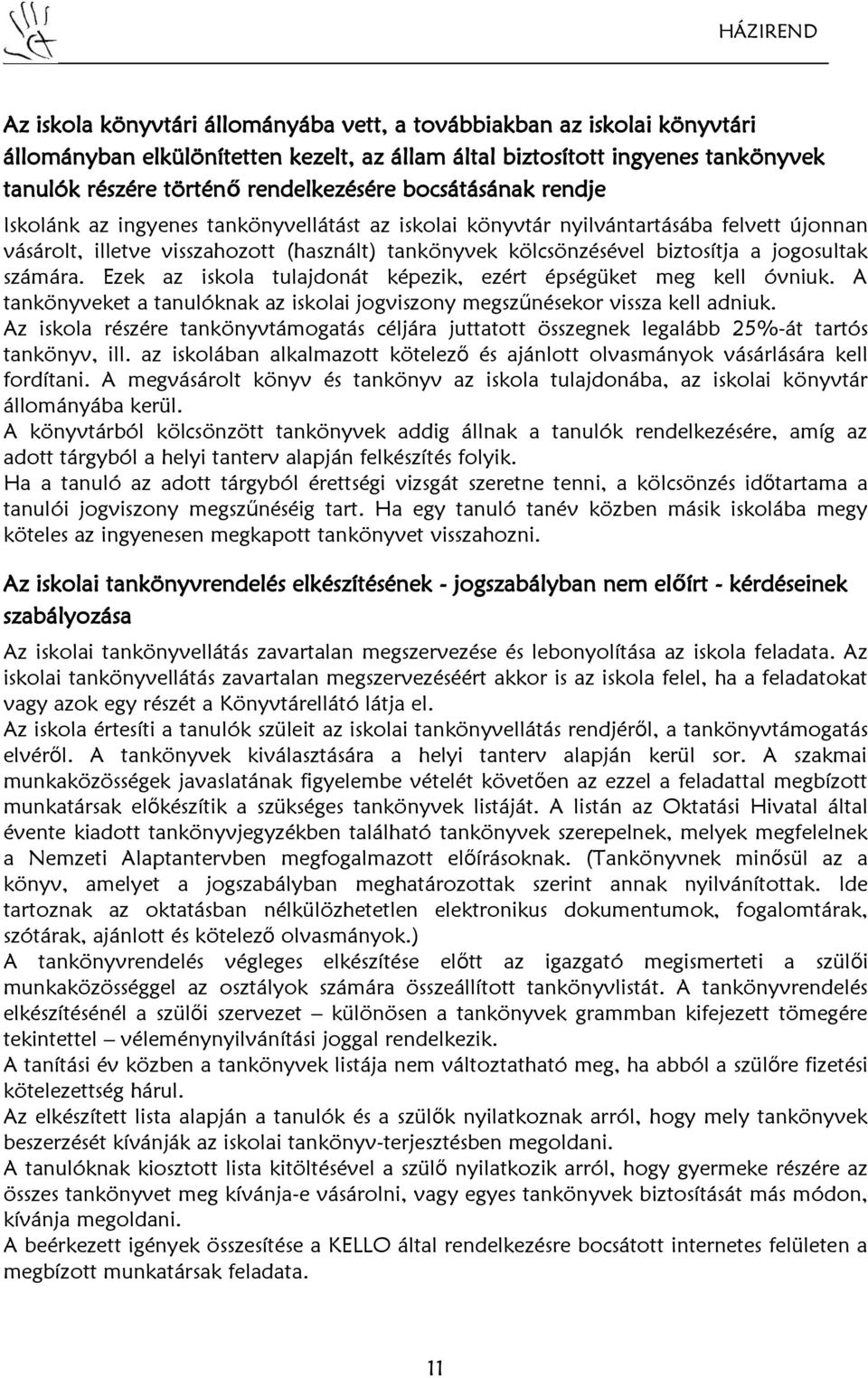 jogosultak számára. Ezek az iskola tulajdonát képezik, ezért épségüket meg kell óvniuk. A tankönyveket a tanulóknak az iskolai jogviszony megszűnésekor vissza kell adniuk.