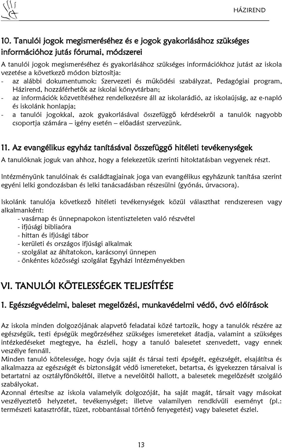 rendelkezésre áll az iskolarádió, az iskolaújság, az e-napló és iskolánk honlapja; - a tanulói jogokkal, azok gyakorlásával összefüggő kérdésekről a tanulók nagyobb csoportja számára igény esetén