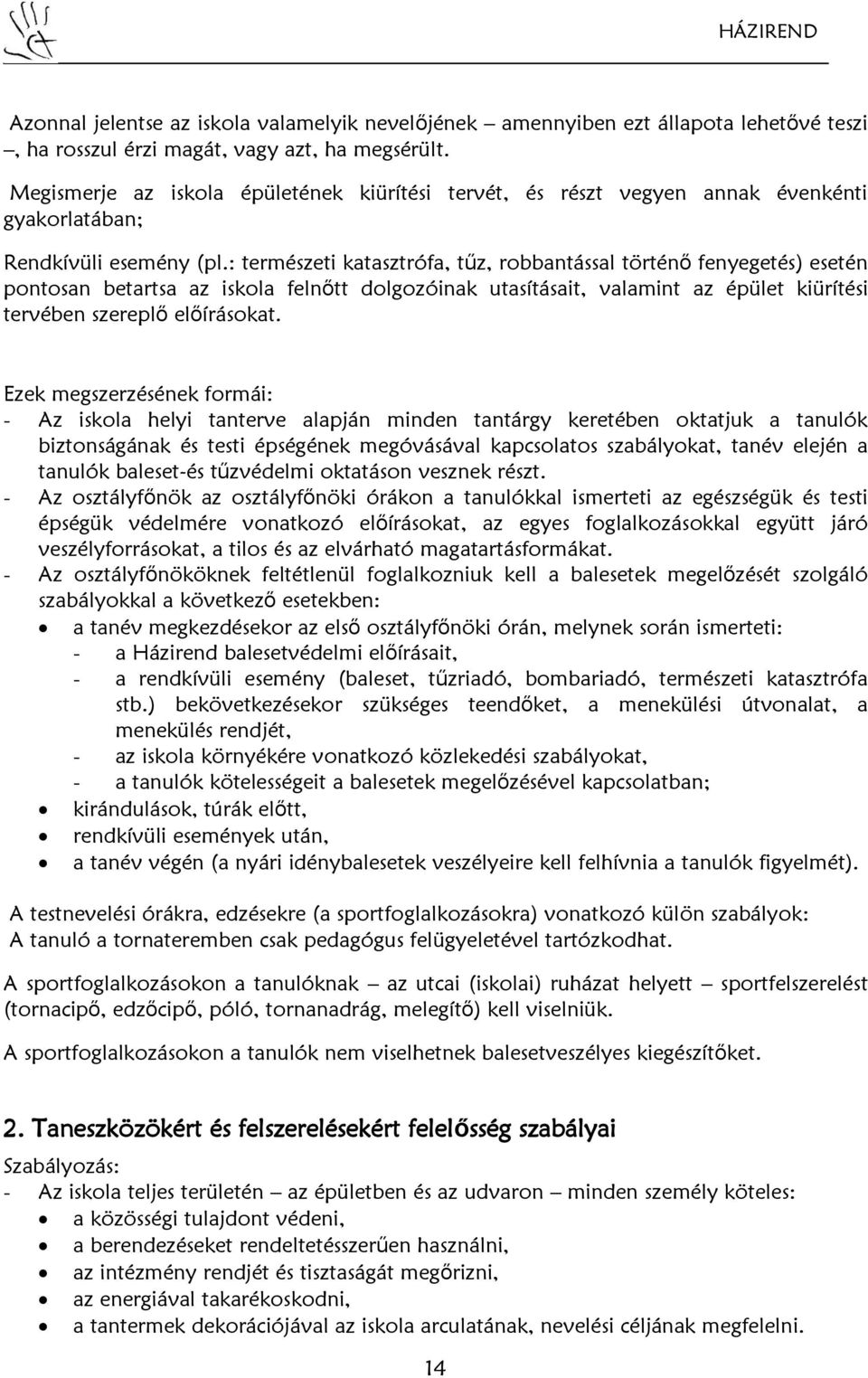 : természeti katasztrófa, tűz, robbantással történő fenyegetés) esetén pontosan betartsa az iskola felnőtt dolgozóinak utasításait, valamint az épület kiürítési tervében szereplő előírásokat.