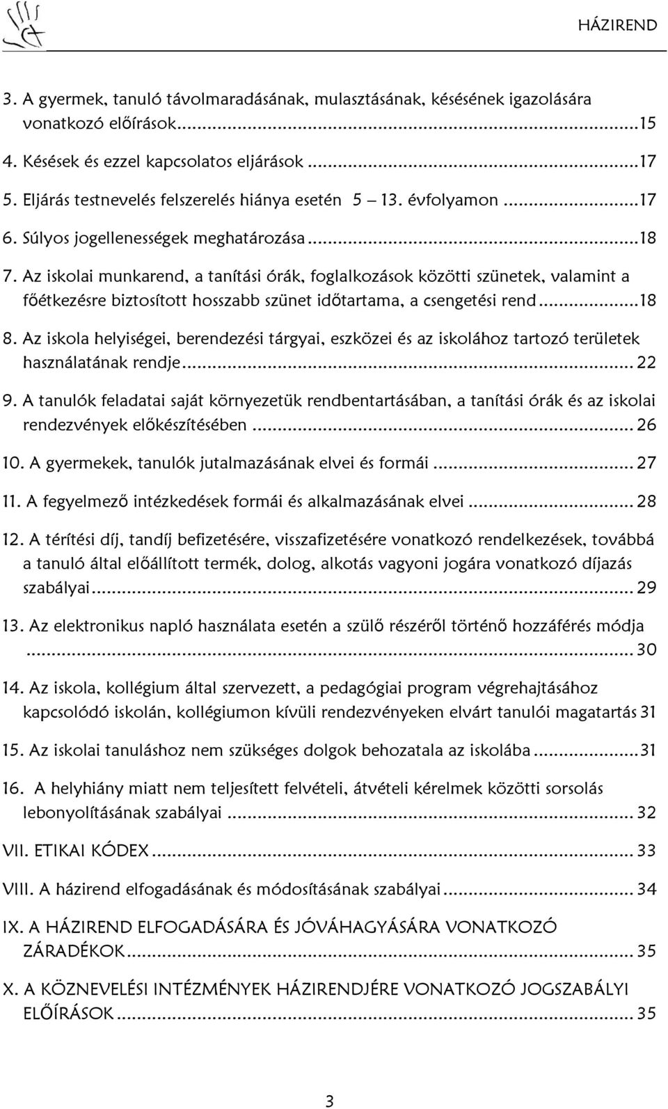 Az iskolai munkarend, a tanítási órák, foglalkozások közötti szünetek, valamint a főétkezésre biztosított hosszabb szünet időtartama, a csengetési rend... 18 8.