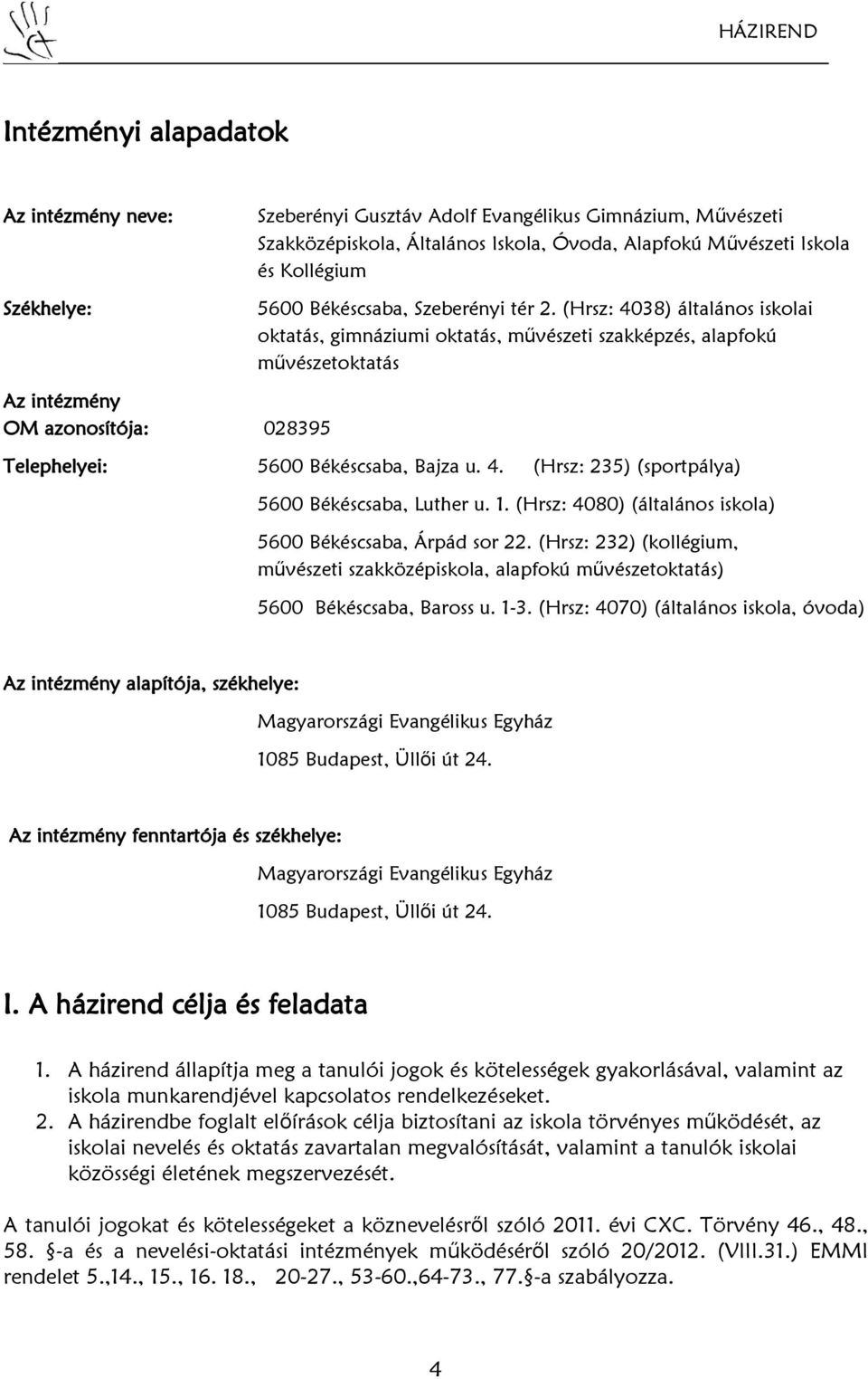(Hrsz: 4038) általános iskolai oktatás, gimnáziumi oktatás, művészeti szakképzés, alapfokú művészetoktatás Az intézmény OM azonosítója: 028395 Telephelyei: 5600 Békéscsaba, Bajza u. 4. (Hrsz: 235) (sportpálya) 5600 Békéscsaba, Luther u.