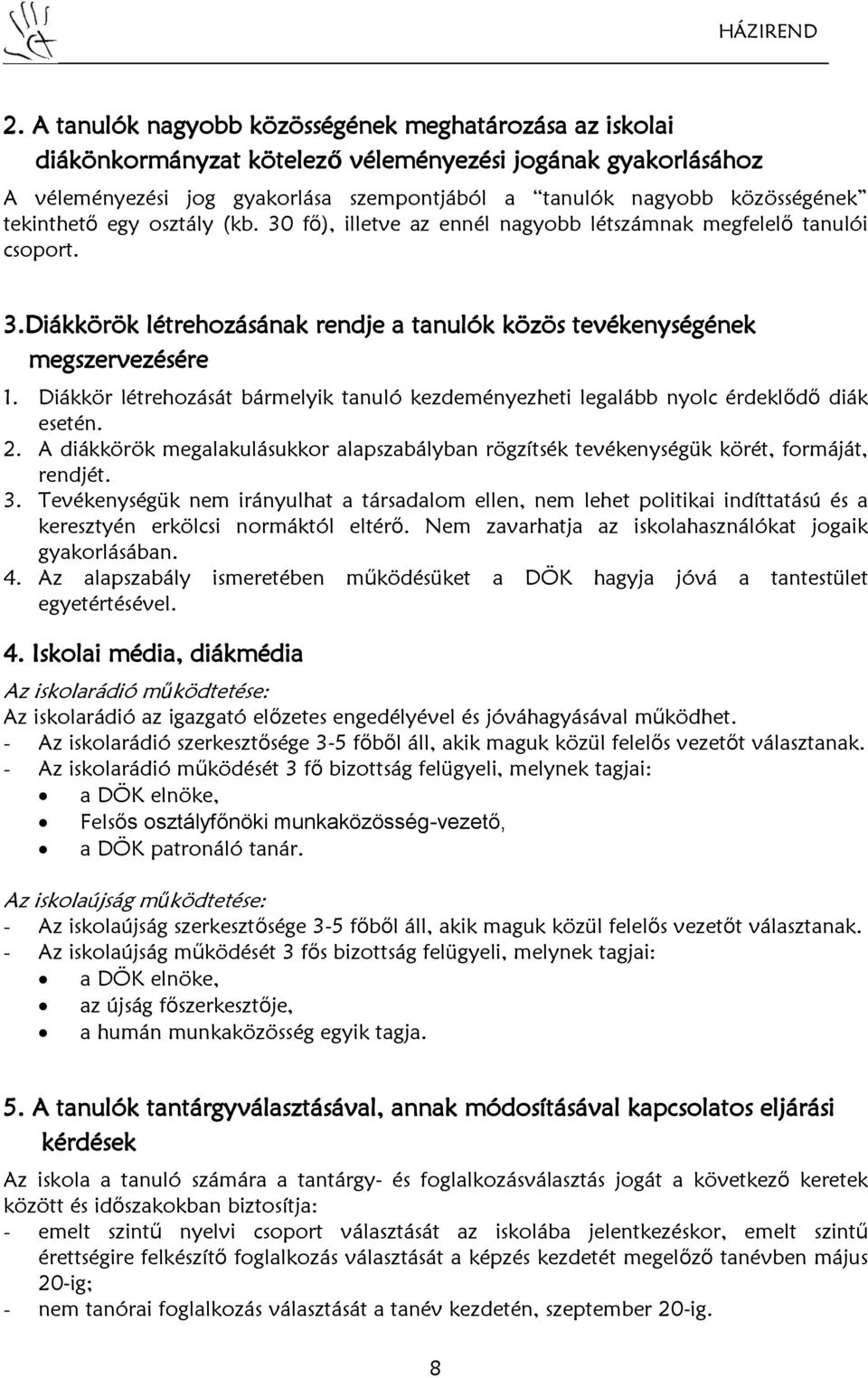 Diákkör létrehozását bármelyik tanuló kezdeményezheti legalább nyolc érdeklődő diák esetén. 2. A diákkörök megalakulásukkor alapszabályban rögzítsék tevékenységük körét, formáját, rendjét. 3.