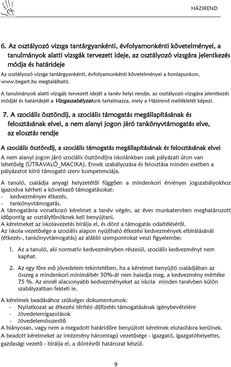 A tanulmányok alatti vizsgák tervezett idejét a tanév helyi rendje, az osztályozó vizsgára jelentkezés módját és határidejét a Vizsgaszabályzatunk tartalmazza, mely a Házirend mellékletét képezi. 7.