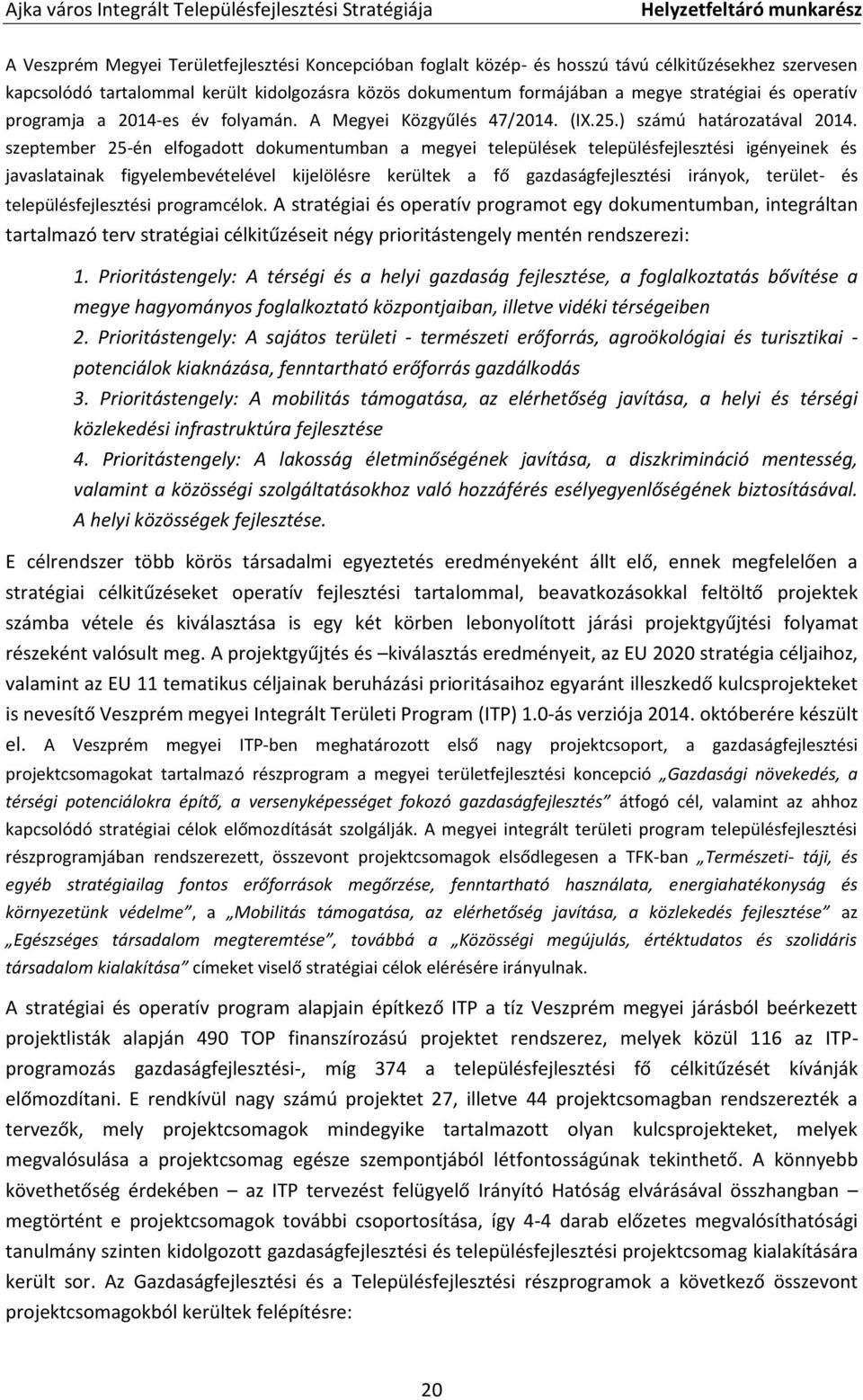 szeptember 25-én elfogadott dokumentumban a megyei települések településfejlesztési igényeinek és javaslatainak figyelembevételével kijelölésre kerültek a fő gazdaságfejlesztési irányok, terület- és