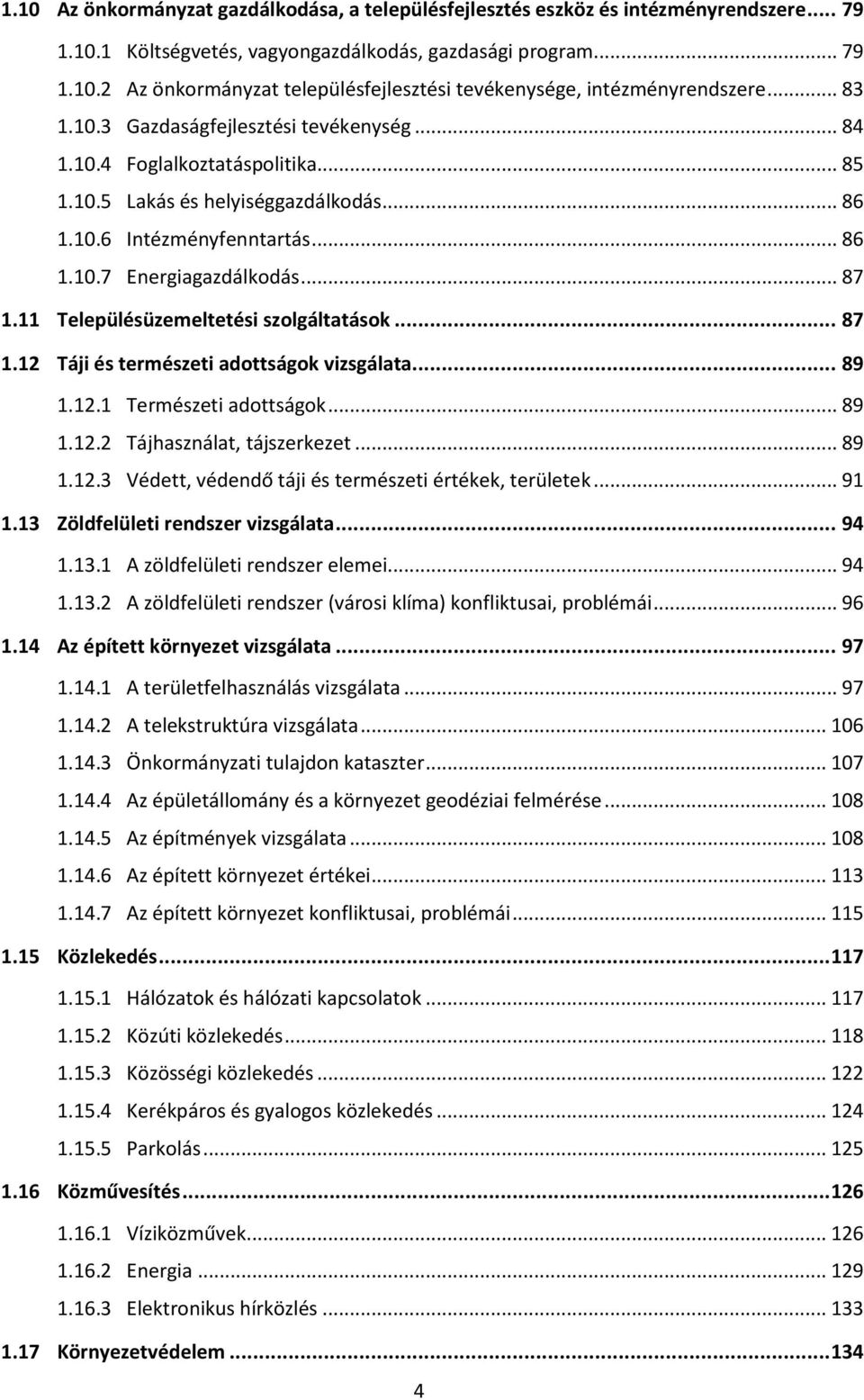 11 Településüzemeltetési szolgáltatások... 87 1.12 Táji és természeti adottságok vizsgálata... 89 1.12.1 Természeti adottságok... 89 1.12.2 Tájhasználat, tájszerkezet... 89 1.12.3 Védett, védendő táji és természeti értékek, területek.