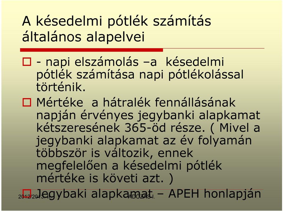 Mértéke a hátralék fennállásának napján érvényes jegybanki alapkamat kétszeresének 365-öd része.