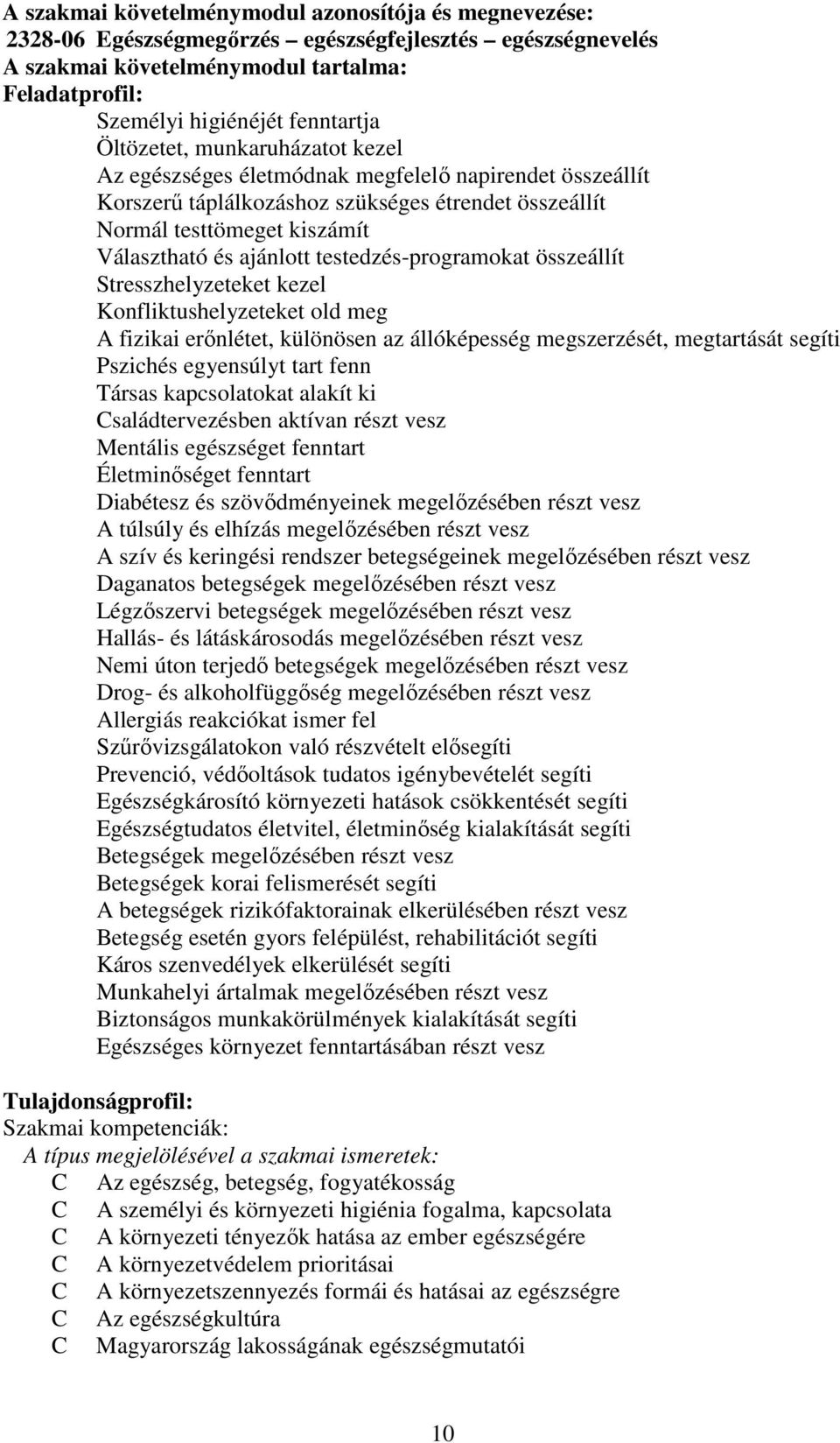 testedzés-programokat összeállít Stresszhelyzeteket kezel Konfliktushelyzeteket old meg fizikai erőnlétet, különösen az állóképesség megszerzését, megtartását segíti Pszichés egyensúlyt tart fenn
