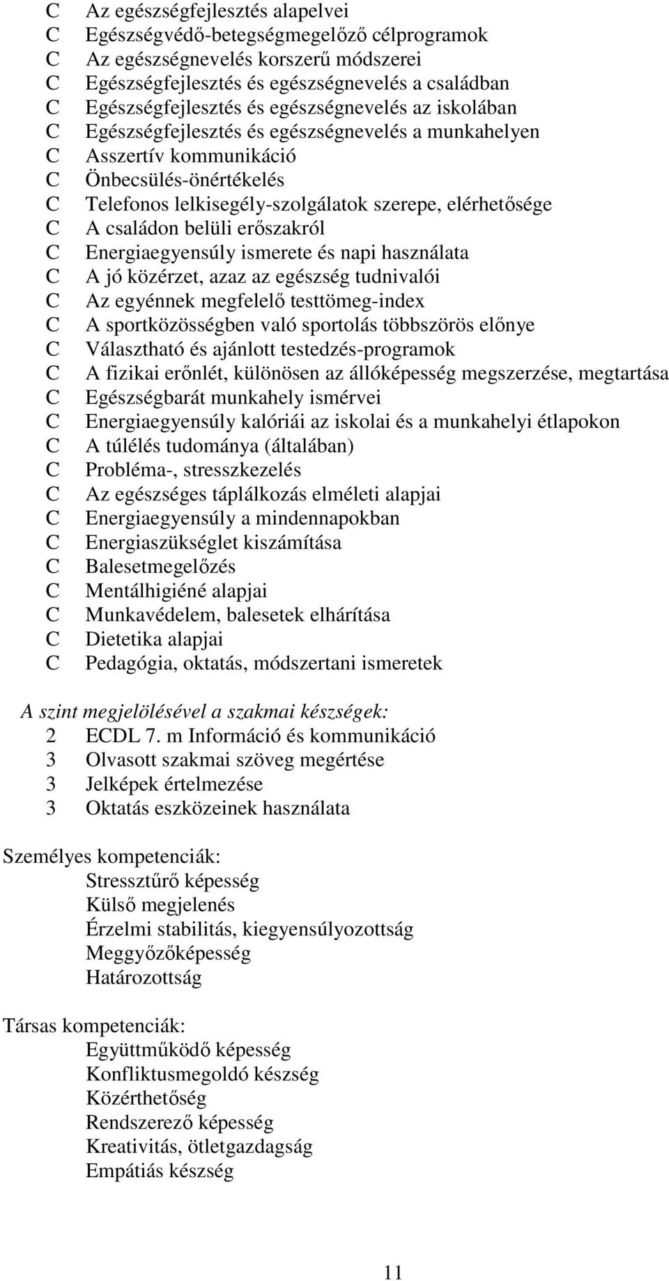 Energiaegyensúly ismerete és napi használata jó közérzet, azaz az egészség tudnivalói z egyénnek megfelelő testtömeg-index sportközösségben való sportolás többszörös előnye Választható és ajánlott