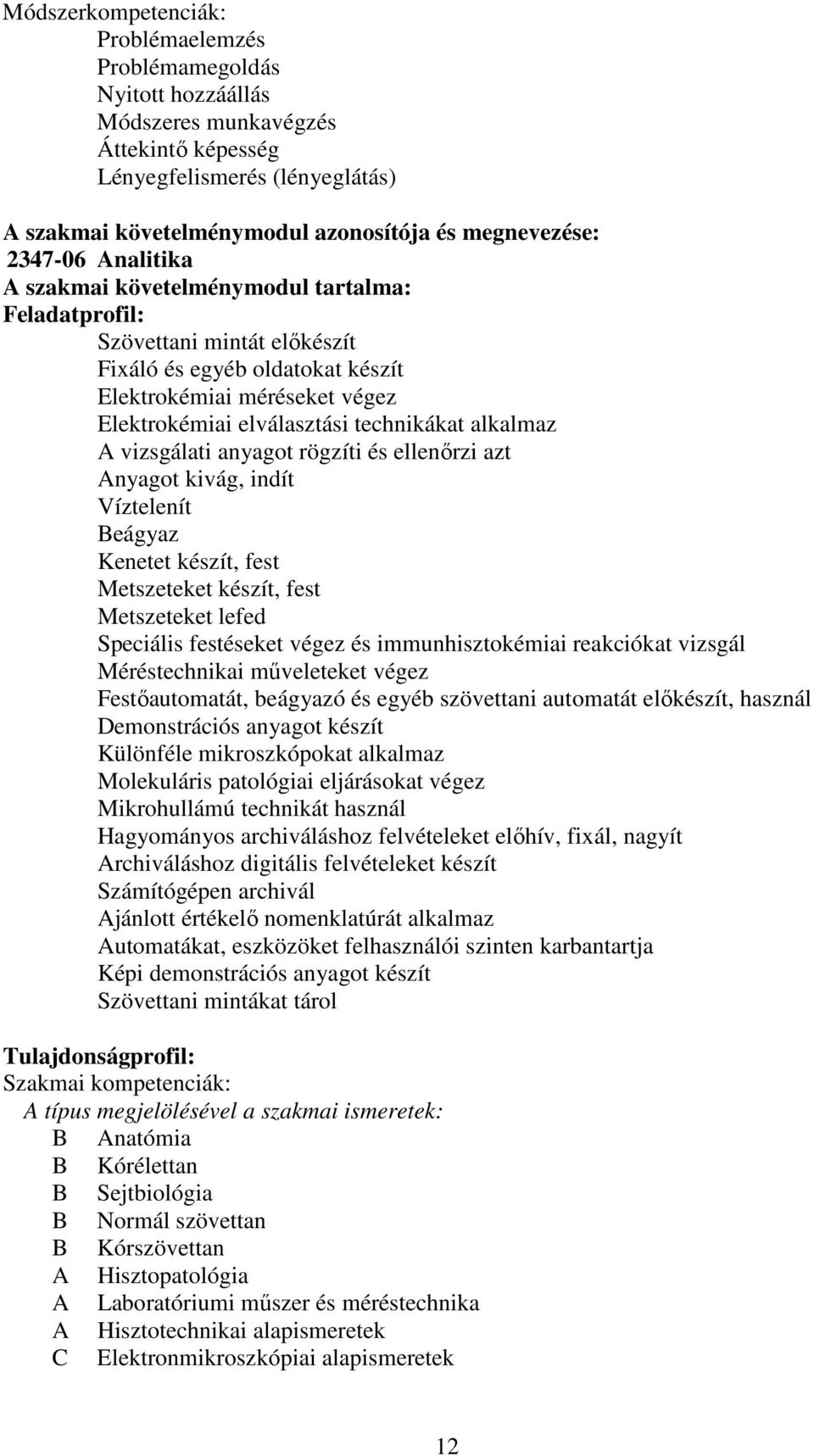 alkalmaz vizsgálati anyagot rögzíti és ellenőrzi azt nyagot kivág, indít Víztelenít eágyaz Kenetet készít, fest Metszeteket készít, fest Metszeteket lefed Speciális festéseket végez és