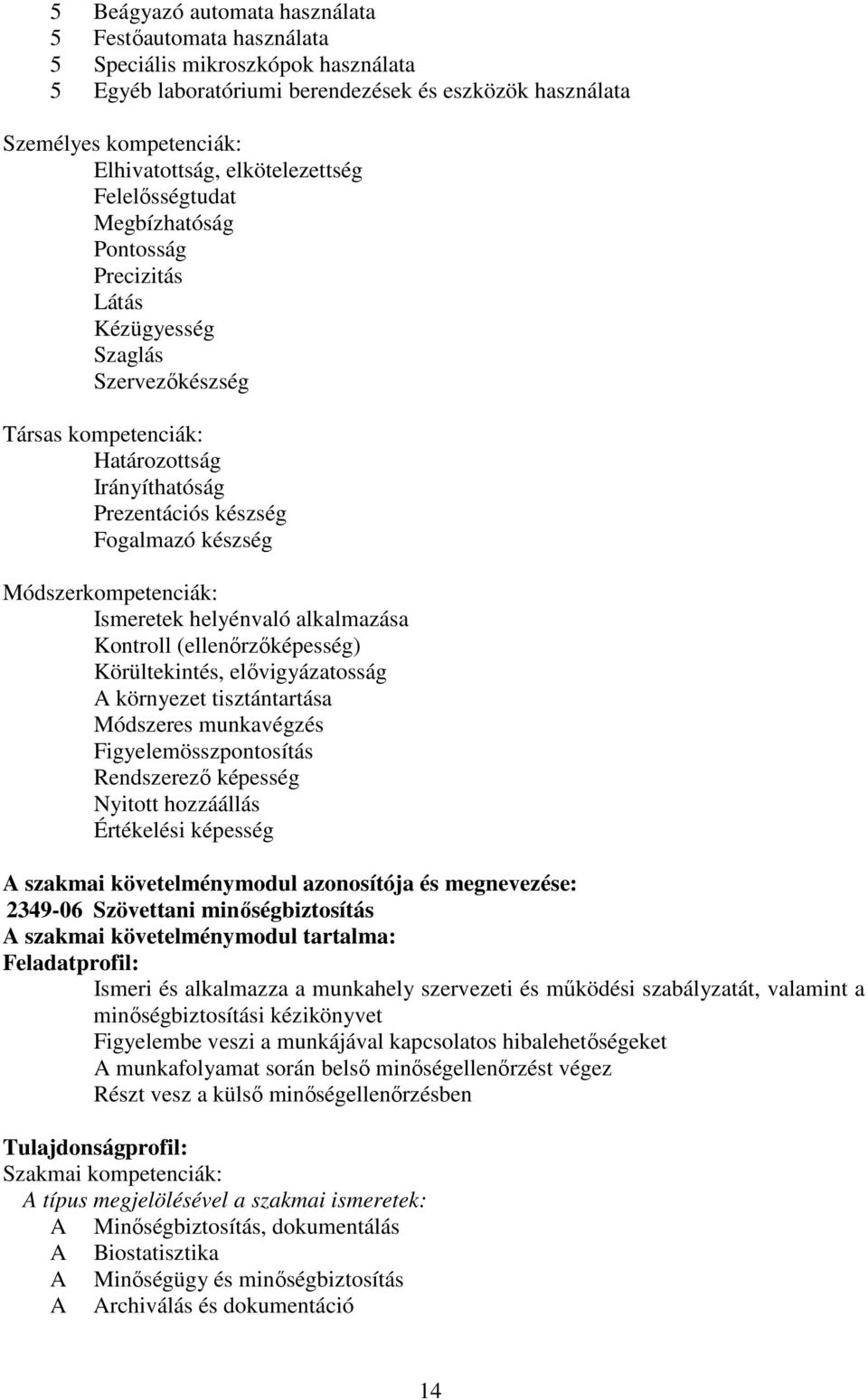 Módszerkompetenciák: Ismeretek helyénvaló alkalmazása Kontroll (ellenőrzőképesség) Körültekintés, elővigyázatosság környezet tisztántartása Módszeres munkavégzés Figyelemösszpontosítás Rendszerező