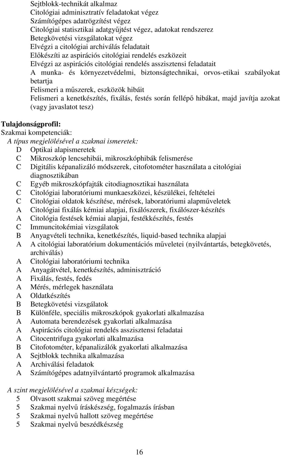 biztonságtechnikai, orvos-etikai szabályokat betartja Felismeri a műszerek, eszközök hibáit Felismeri a kenetkészítés, fixálás, festés során fellépő hibákat, majd javítja azokat (vagy javaslatot