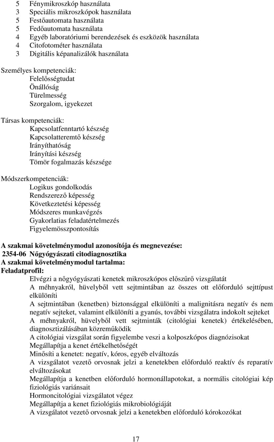 készség Irányíthatóság Irányítási készség Tömör fogalmazás készsége Módszerkompetenciák: Logikus gondolkodás Rendszerező képesség Következtetési képesség Módszeres munkavégzés Gyakorlatias