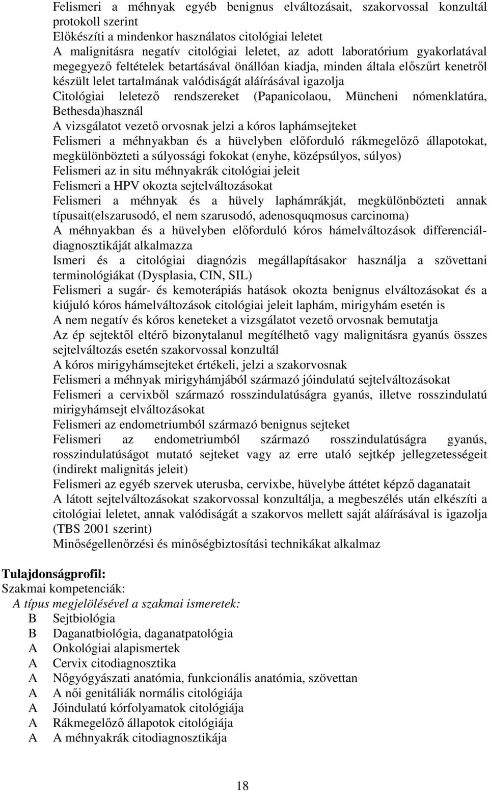 rendszereket (Papanicolaou, Müncheni nómenklatúra, ethesda)használ vizsgálatot vezető orvosnak jelzi a kóros laphámsejteket Felismeri a méhnyakban és a hüvelyben előforduló rákmegelőző állapotokat,