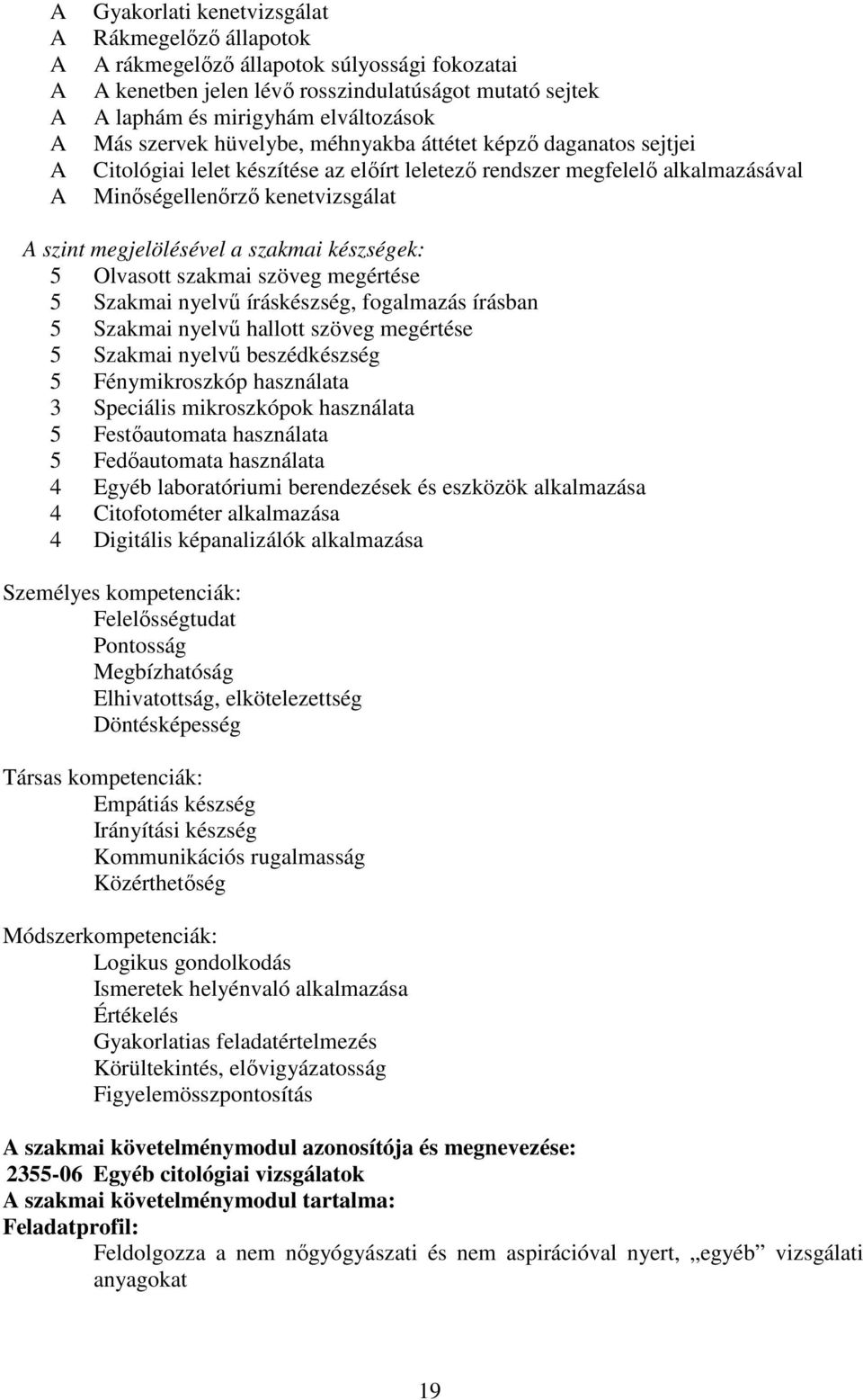Olvasott szakmai szöveg megértése 5 Szakmai nyelvű íráskészség, fogalmazás írásban 5 Szakmai nyelvű hallott szöveg megértése 5 Szakmai nyelvű beszédkészség 5 Fénymikroszkóp használata 3 Speciális