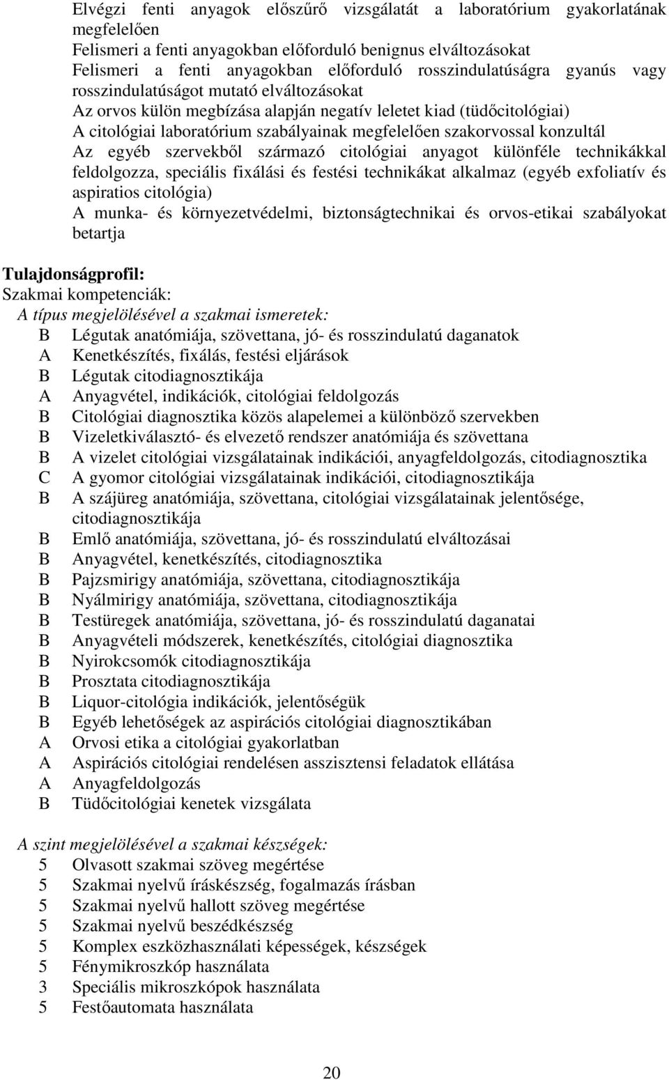 szakorvossal konzultál z egyéb szervekből származó citológiai anyagot különféle technikákkal feldolgozza, speciális fixálási és festési technikákat alkalmaz (egyéb exfoliatív és aspiratios citológia)