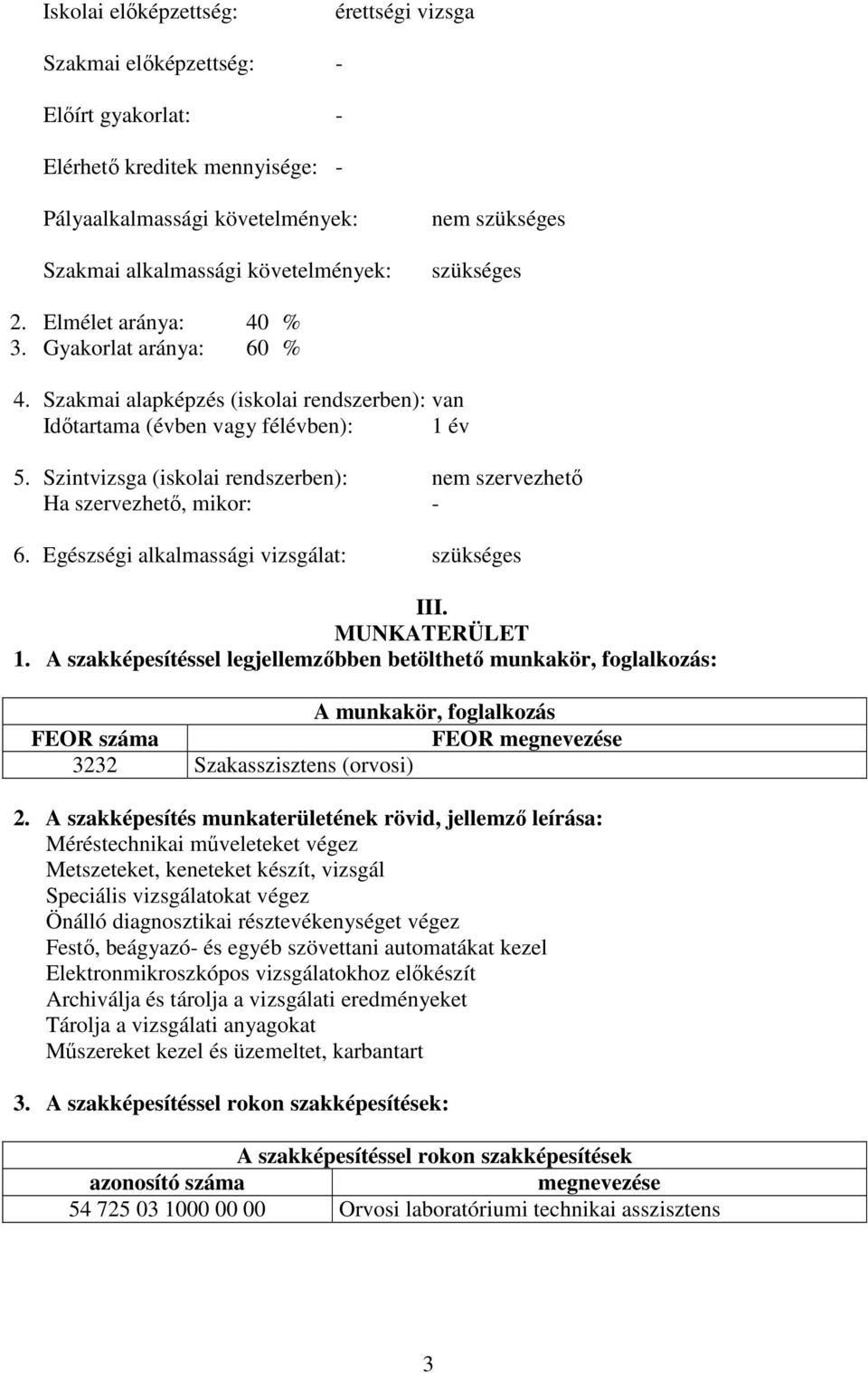 Szintvizsga (iskolai rendszerben): nem szervezhető Ha szervezhető, mikor: - 6. Egészségi alkalmassági vizsgálat: szükséges III. MUNKTERÜLET 1.