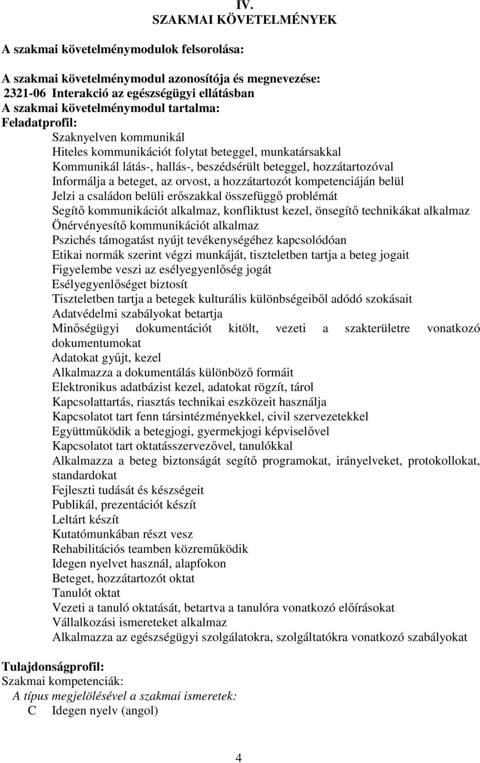 kommunikációt folytat beteggel, munkatársakkal Kommunikál látás-, hallás-, beszédsérült beteggel, hozzátartozóval Informálja a beteget, az orvost, a hozzátartozót kompetenciáján belül Jelzi a