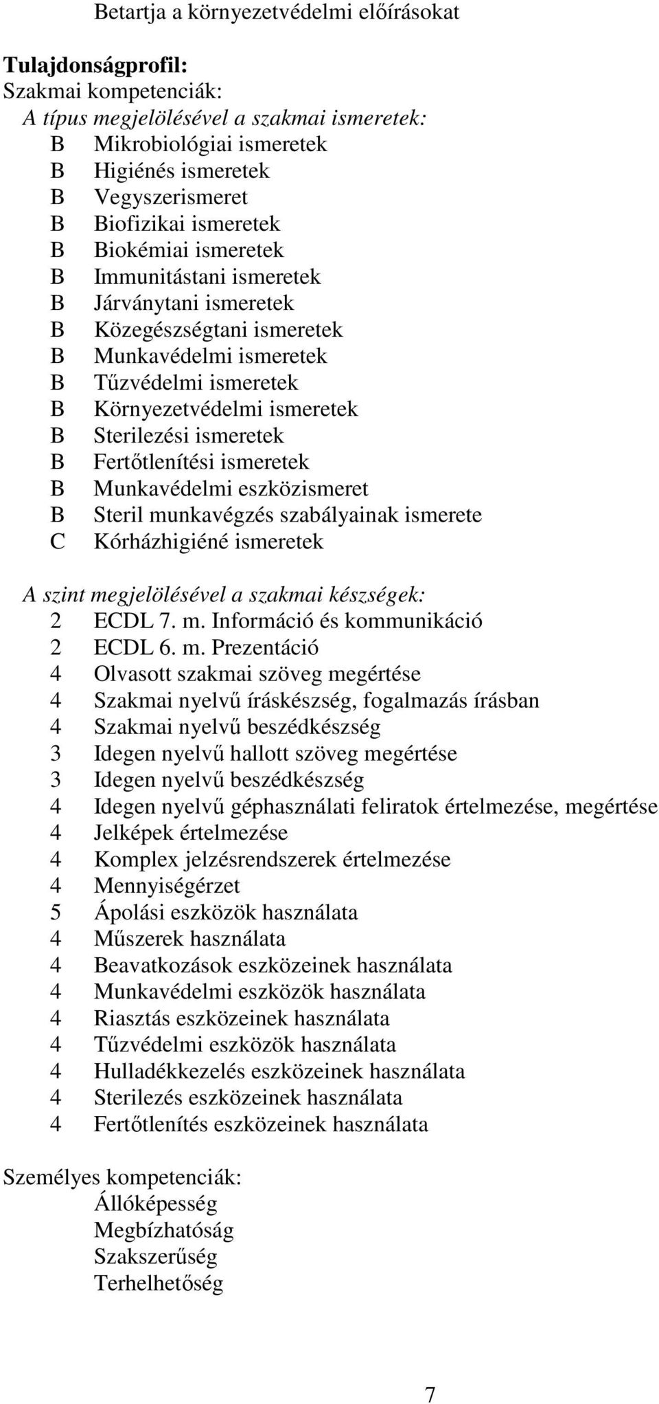 Fertőtlenítési ismeretek Munkavédelmi eszközismeret Steril munkavégzés szabályainak ismerete Kórházhigiéné ismeretek szint megjelölésével a szakmai készségek: 2 EDL 7. m. Információ és kommunikáció 2 EDL 6.