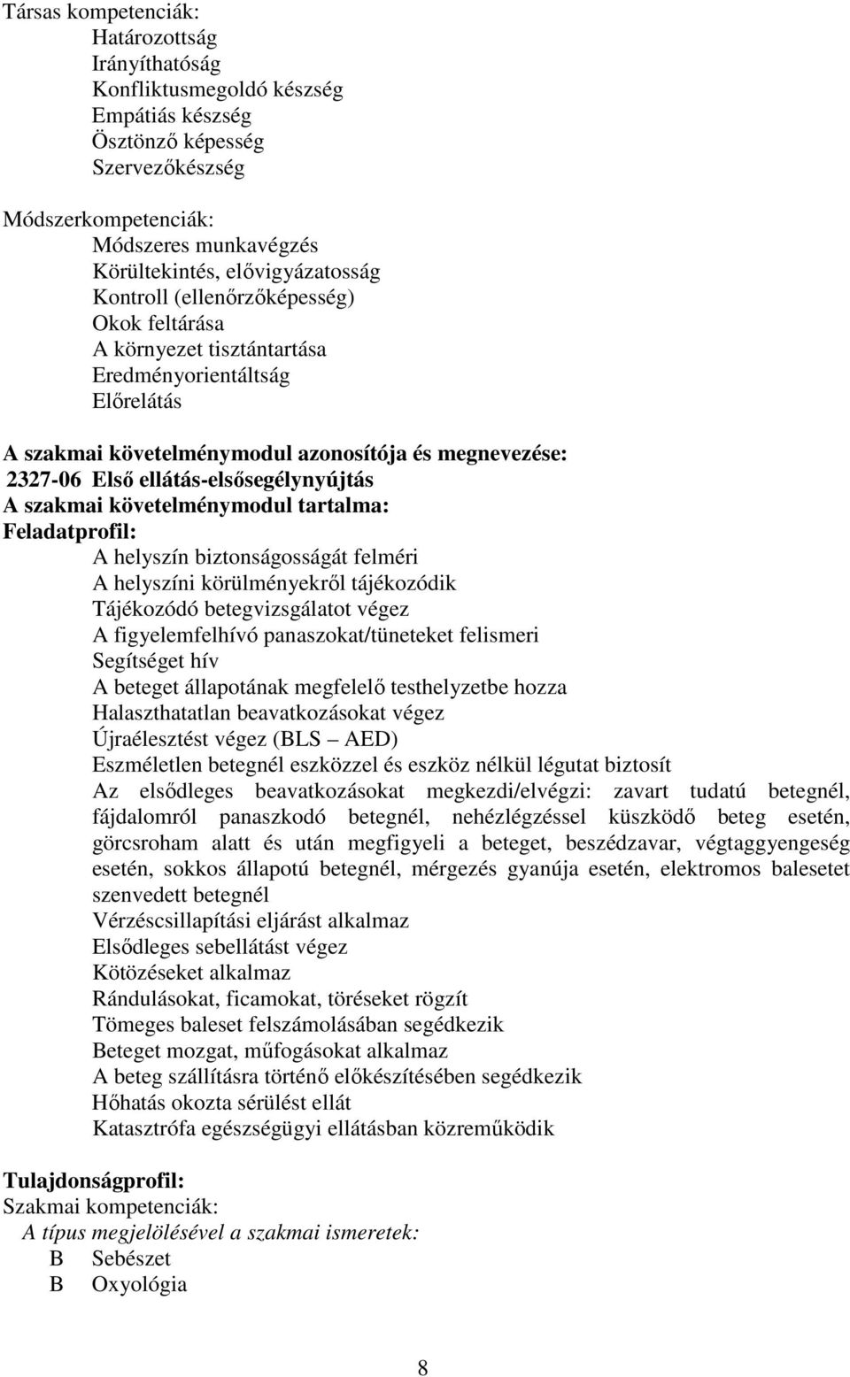 ellátás-elsősegélynyújtás szakmai követelménymodul tartalma: Feladatprofil: helyszín biztonságosságát felméri helyszíni körülményekről tájékozódik Tájékozódó betegvizsgálatot végez figyelemfelhívó