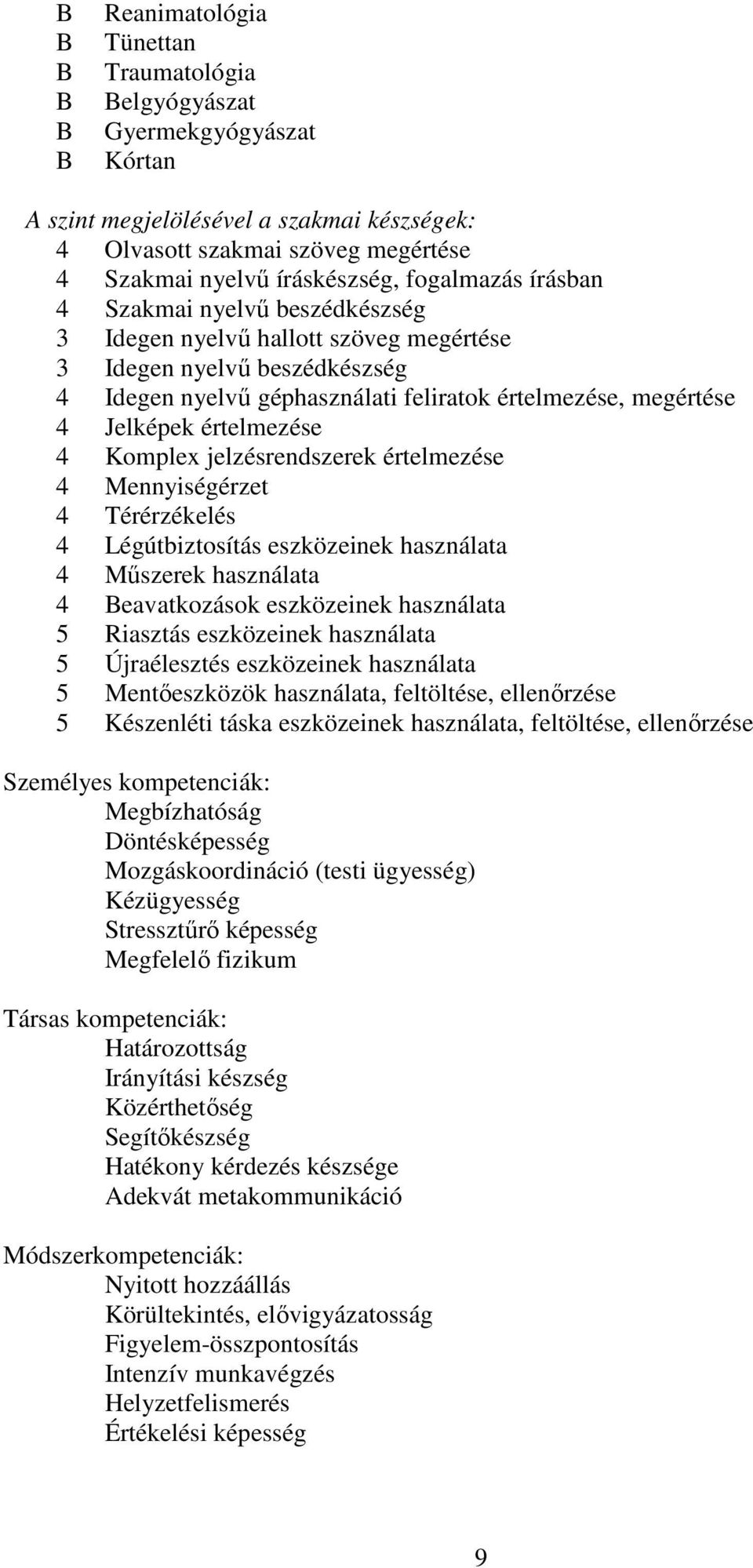 Komplex jelzésrendszerek értelmezése 4 Mennyiségérzet 4 Térérzékelés 4 Légútbiztosítás eszközeinek használata 4 Műszerek használata 4 eavatkozások eszközeinek használata 5 Riasztás eszközeinek