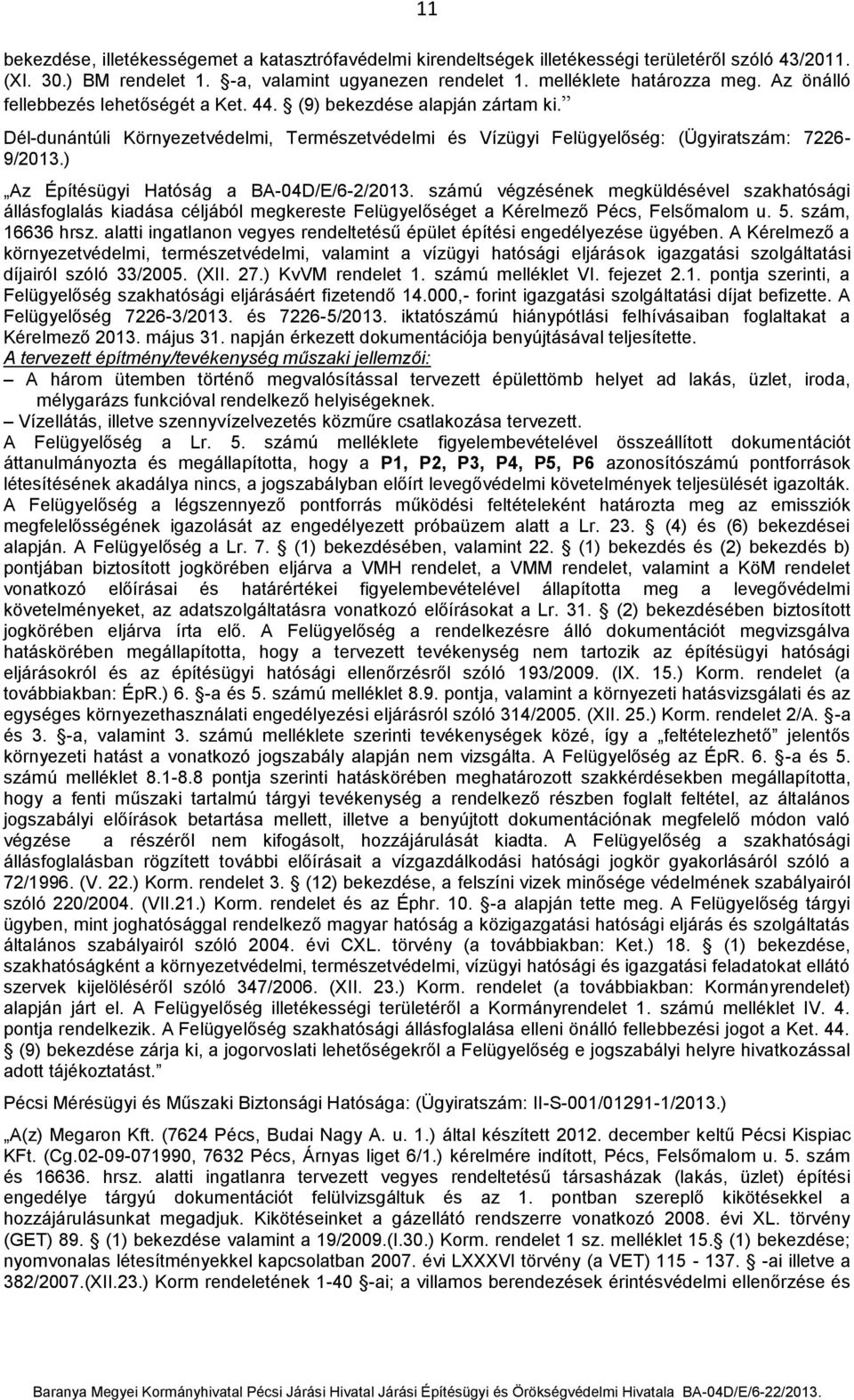 ) Az Építésügyi Hatóság a BA-04D/E/6-2/2013. számú végzésének megküldésével szakhatósági állásfoglalás kiadása céljából megkereste Felügyelőséget a Kérelmező Pécs, Felsőmalom u. 5. szám, 16636 hrsz.