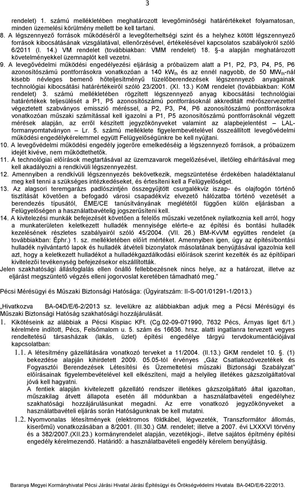 6/2011 (I. 14.) VM rendelet (továbbiakban: VMM rendelet) 18. -a alapján meghatározott követelményekkel üzemnaplót kell vezetni. 9.