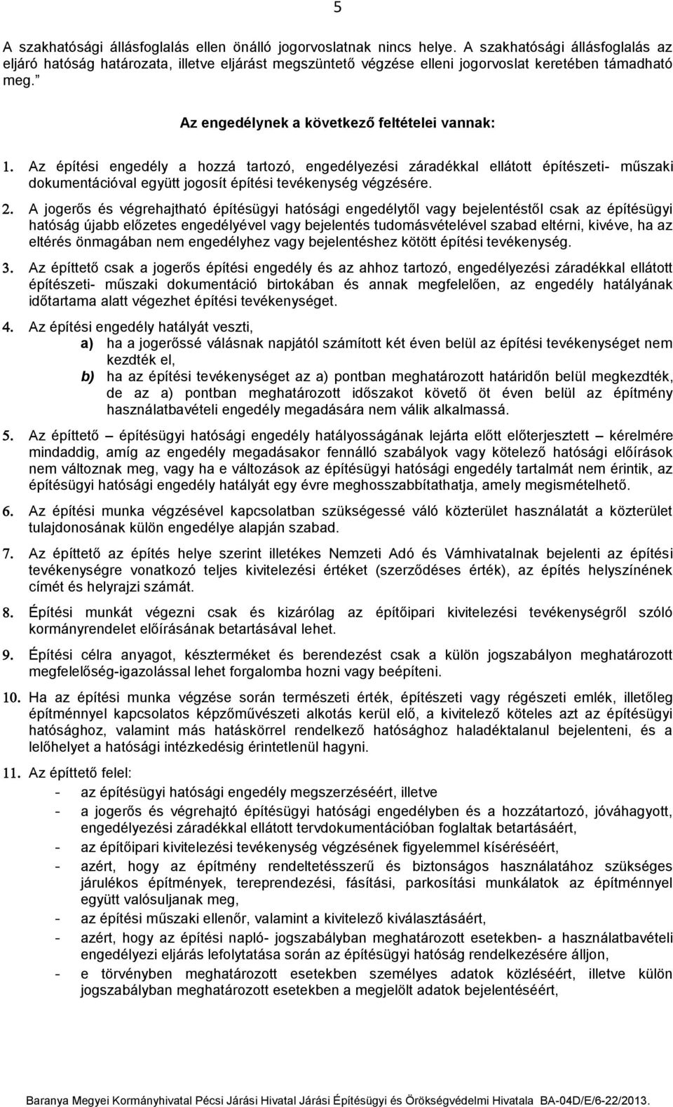 Az engedélynek a következő feltételei vannak: Az építési engedély a hozzá tartozó, engedélyezési záradékkal ellátott építészeti- műszaki dokumentációval együtt jogosít építési tevékenység végzésére.
