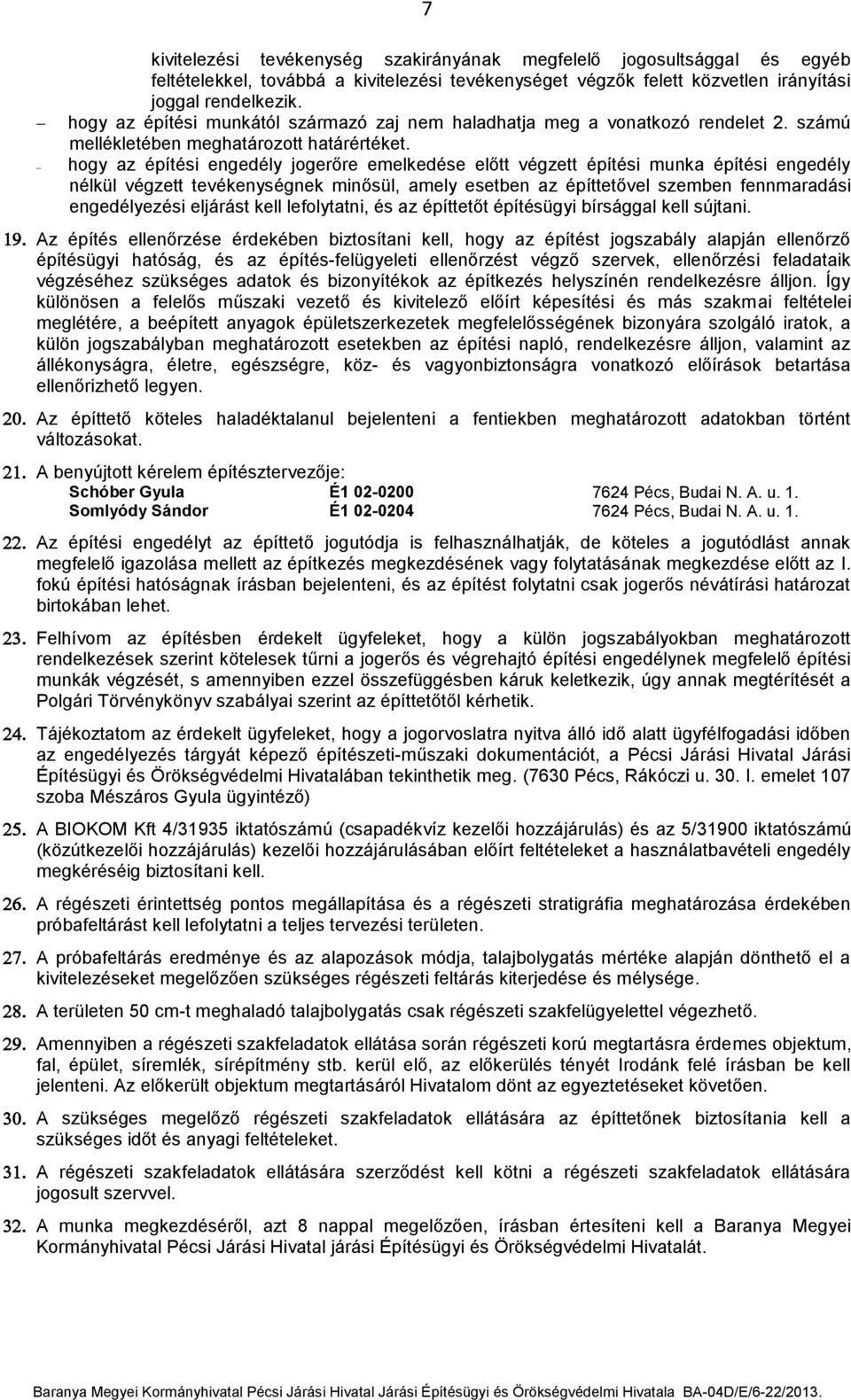 hogy az építési engedély jogerőre emelkedése előtt végzett építési munka építési engedély nélkül végzett tevékenységnek minősül, amely esetben az építtetővel szemben fennmaradási engedélyezési