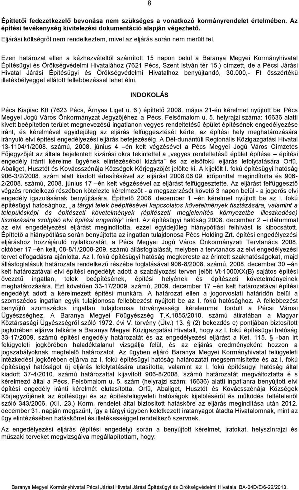 Ezen határozat ellen a kézhezvételtől számított 15 napon belül a Baranya Megyei Kormányhivatal Építésügyi és Örökségvédelmi Hivatalához (7621 Pécs, Szent István tér 15.