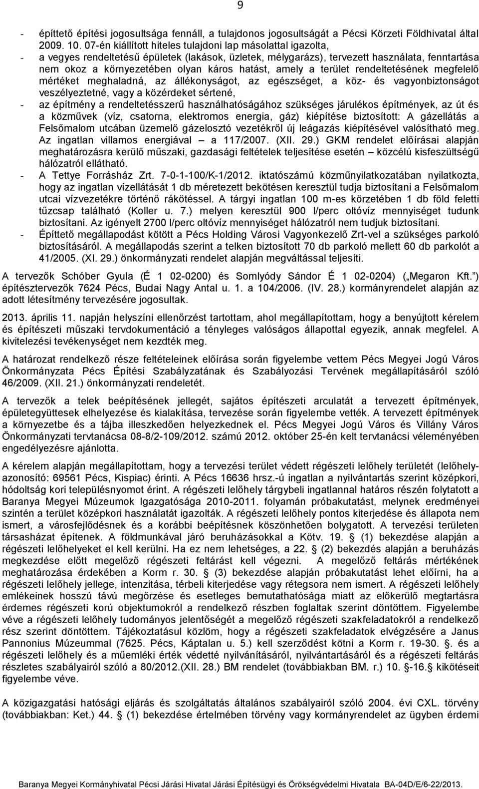 hatást, amely a terület rendeltetésének megfelelő mértéket meghaladná, az állékonyságot, az egészséget, a köz- és vagyonbiztonságot veszélyeztetné, vagy a közérdeket sértené, - az építmény a