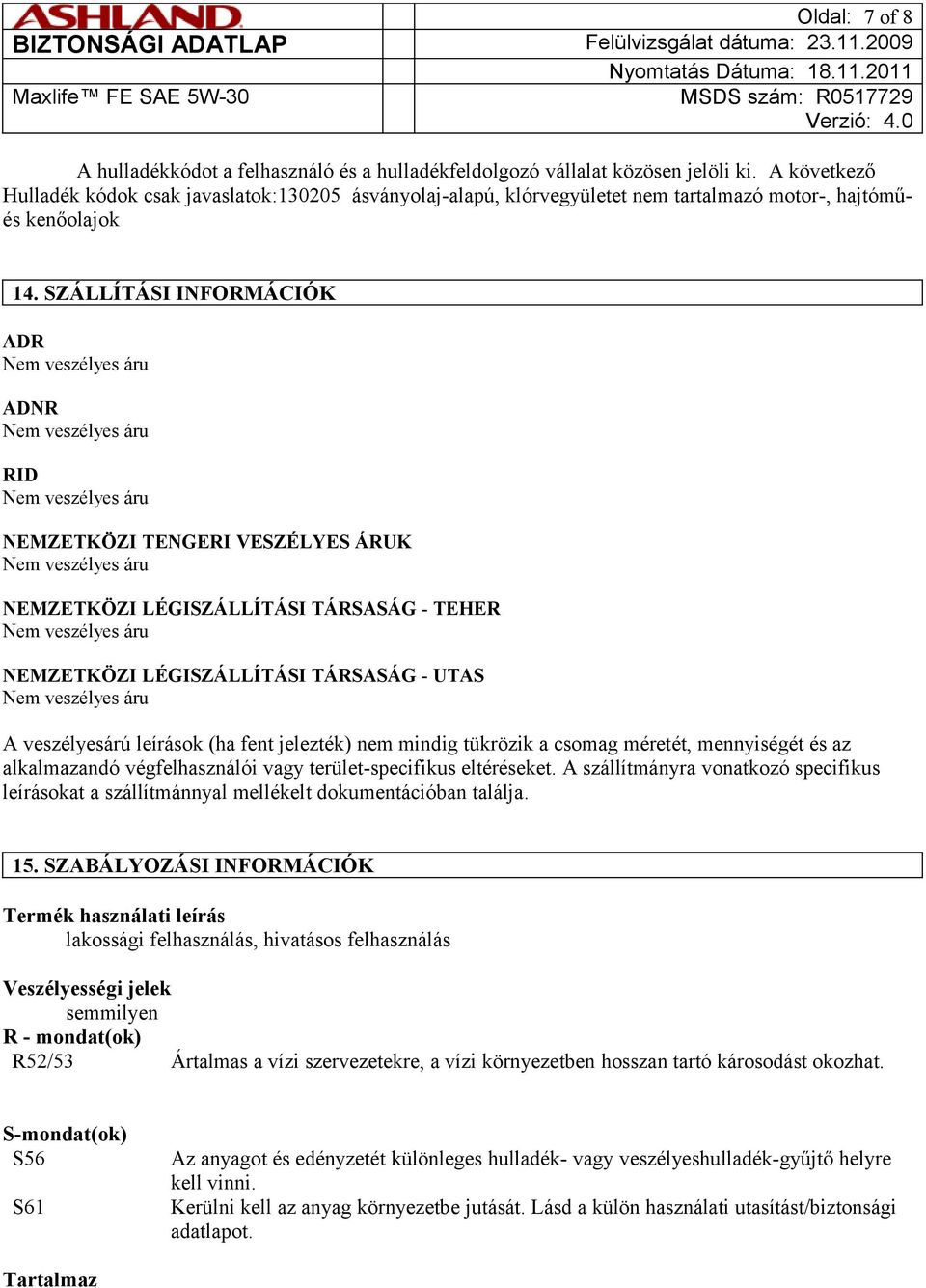 SZÁLLÍTÁSI INFORMÁCIÓK ADR ADNR RID NEMZETKÖZI TENGERI VESZÉLYES ÁRUK NEMZETKÖZI LÉGISZÁLLÍTÁSI TÁRSASÁG - TEHER NEMZETKÖZI LÉGISZÁLLÍTÁSI TÁRSASÁG - UTAS A veszélyesárú leírások (ha fent jelezték)