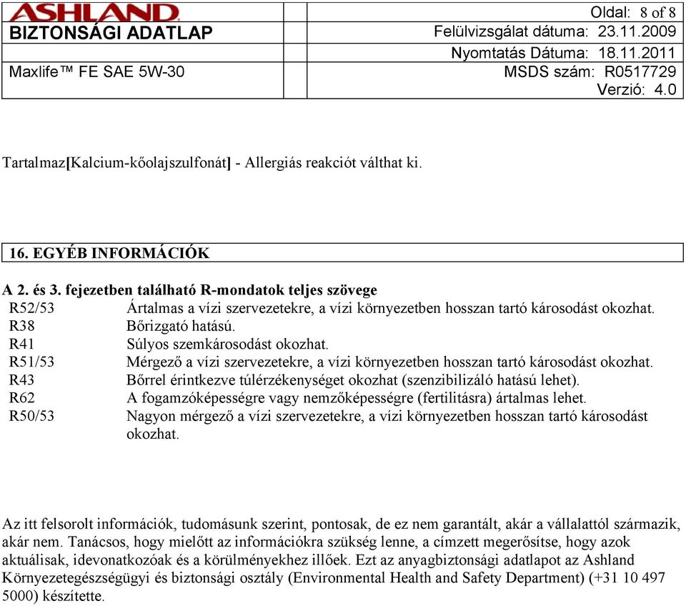 R51/53 Mérgező a vízi szervezetekre, a vízi környezetben hosszan tartó károsodást okozhat. R43 Bőrrel érintkezve túlérzékenységet okozhat (szenzibilizáló hatású lehet).