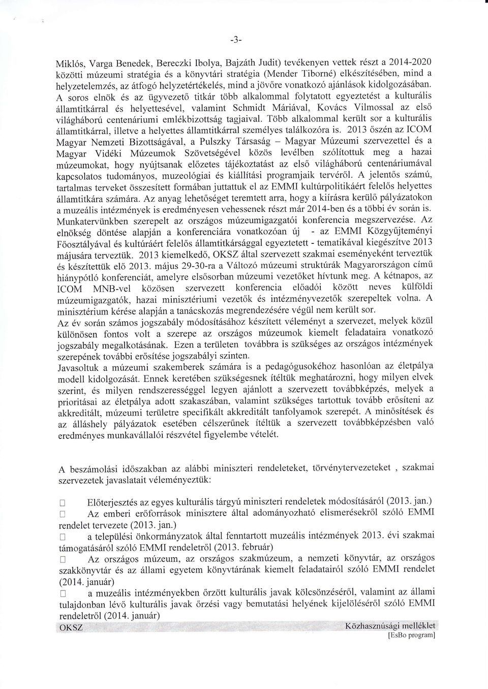 A soros e nök s az üg1vezető titkr több alkalommal folytatott egyeztetst a kulturlis llamtitkrral s helyettesvel' valamint Schmidt Mrival, Kovcs Vilmossal az elso vilghború centenriumi emlkbizottsg