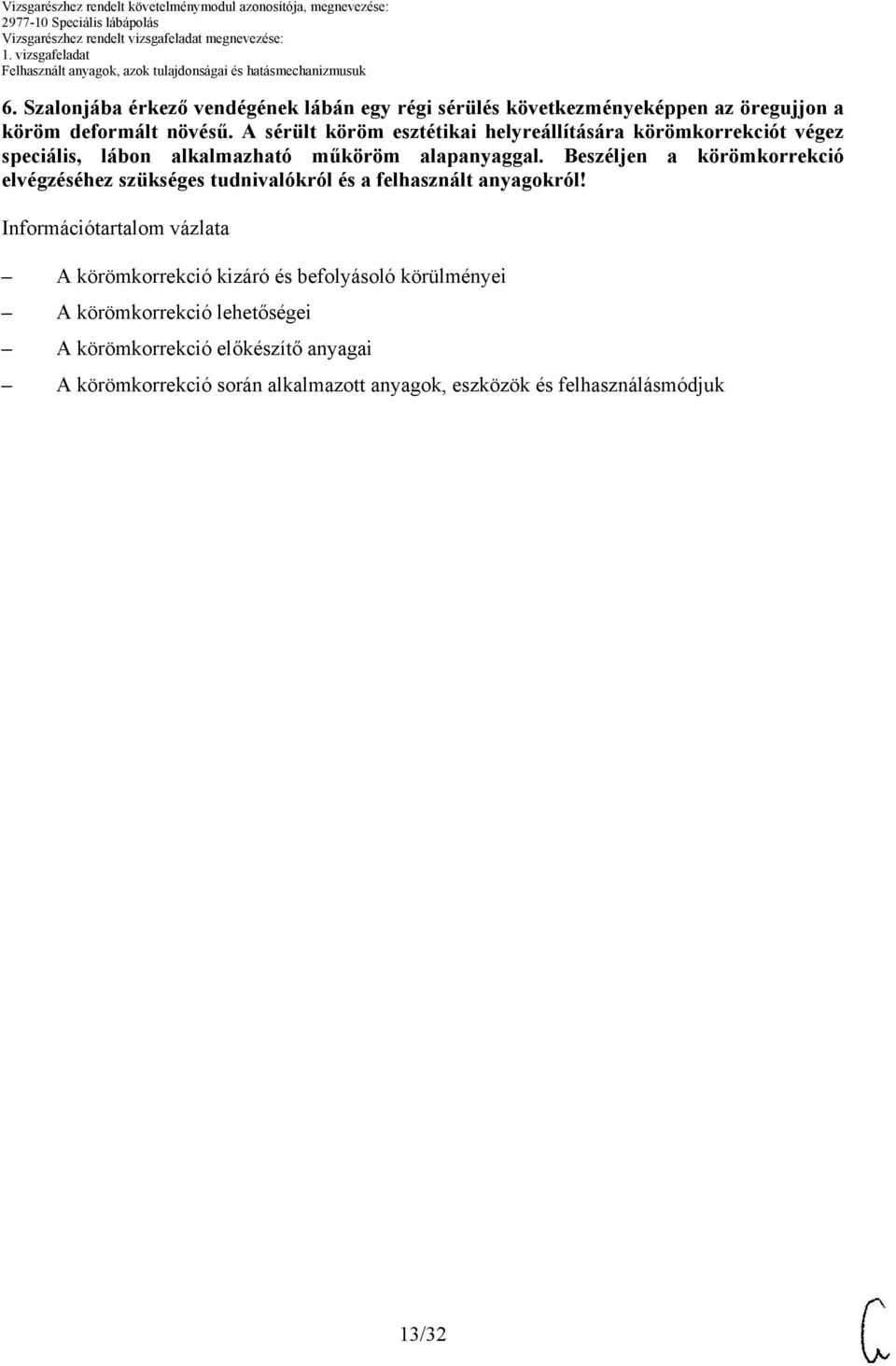 Beszéljen a körömkorrekció elvégzéséhez szükséges tudnivalókról és a felhasznált anyagokról!