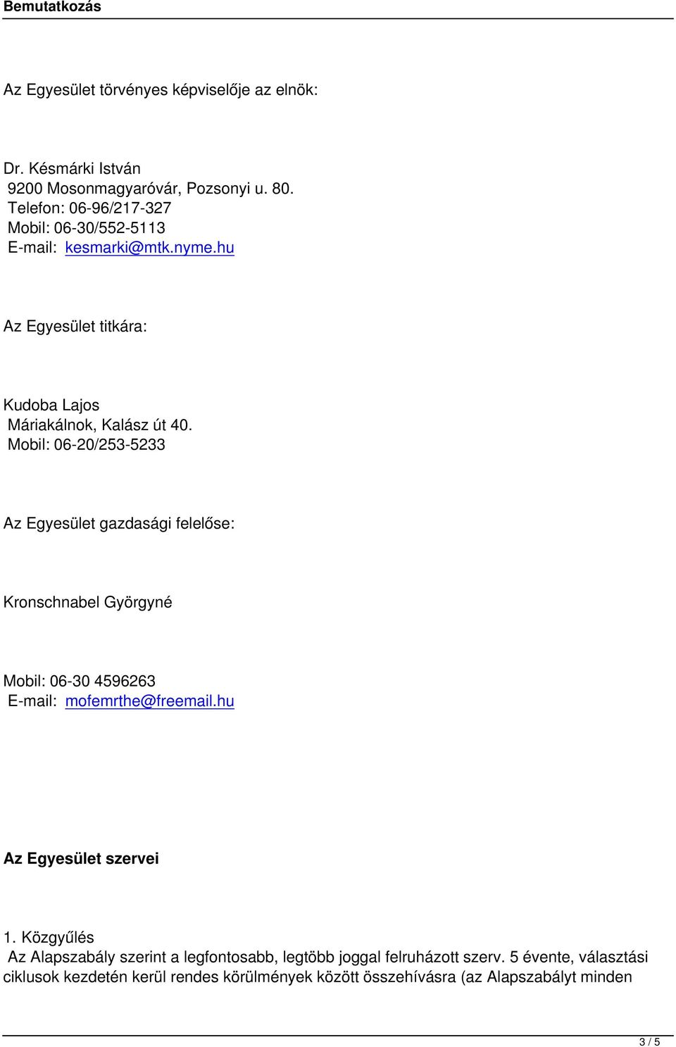 Mobil: 06-20/253-5233 Az Egyesület gazdasági felelőse: Kronschnabel Györgyné Mobil: 06-30 4596263 E-mail: mofemrthe@freemail.