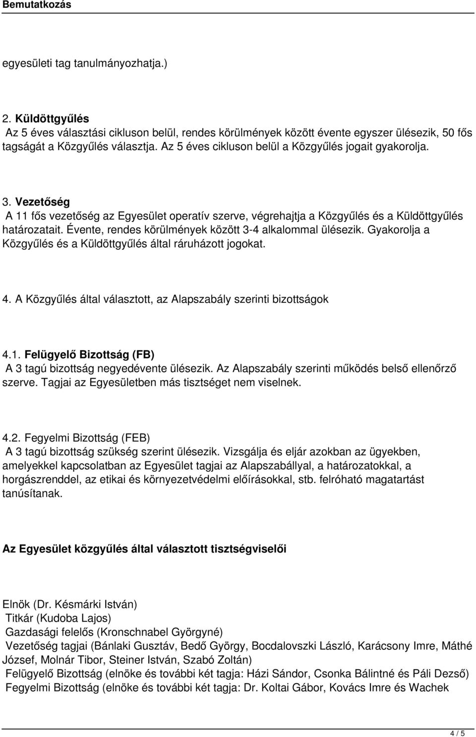 Évente, rendes körülmények között 3-4 alkalommal ülésezik. Gyakorolja a Közgyűlés és a Küldöttgyűlés által ráruházott jogokat. 4. A Közgyűlés által választott, az Alapszabály szerinti bizottságok 4.1.