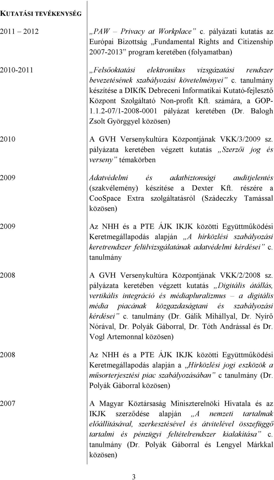 szabályozási követelményei c. tanulmány készítése a DIKfK Debreceni Informatikai Kutató-fejlesztő Központ Szolgáltató Non-profit Kft. számára, a GOP- 1.1.2-07/1-2008-0001 pályázat keretében (Dr.