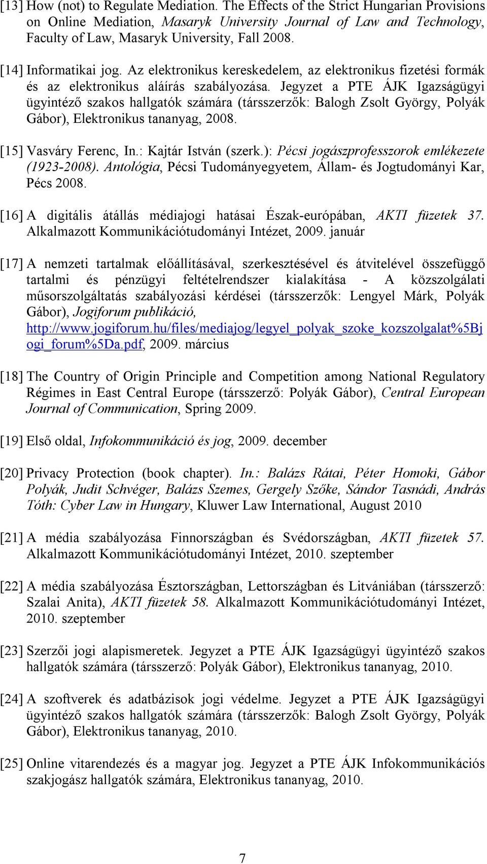 Az elektronikus kereskedelem, az elektronikus fizetési formák és az elektronikus aláírás szabályozása.