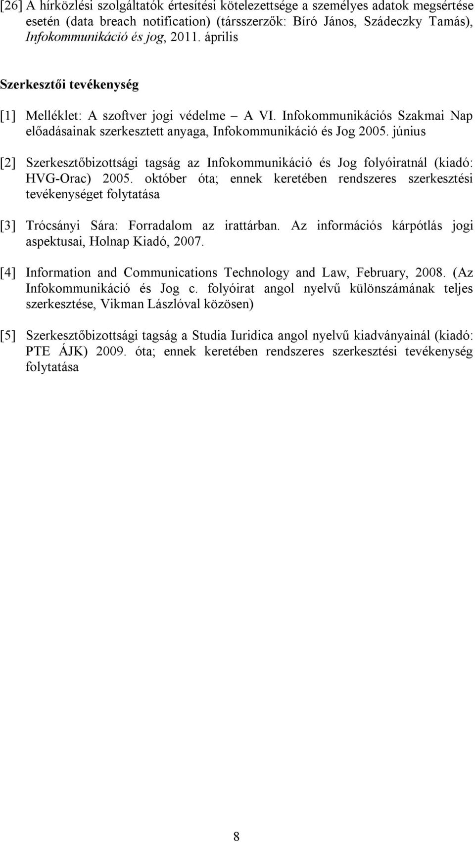 június [2] Szerkesztőbizottsági tagság az Infokommunikáció és Jog folyóiratnál (kiadó: HVG-Orac) 2005.