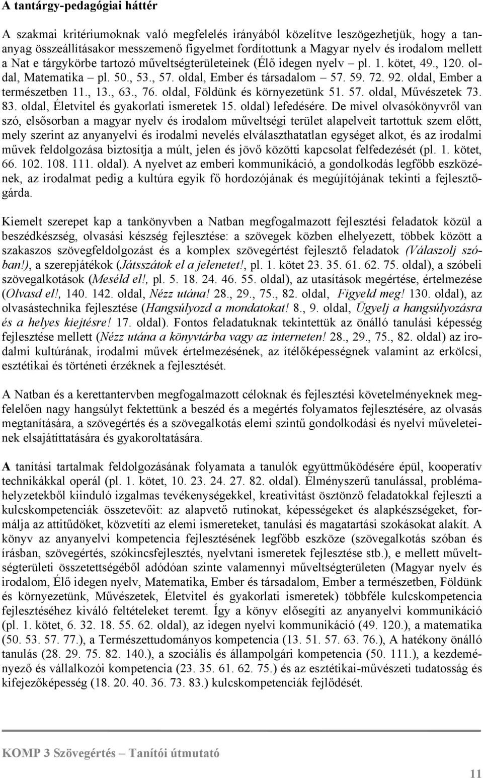 oldal, Ember a természetben 11., 13., 63., 76. oldal, Földünk és környezetünk 51. 57. oldal, Művészetek 73. 83. oldal, Életvitel és gyakorlati ismeretek 15. oldal) lefedésére.
