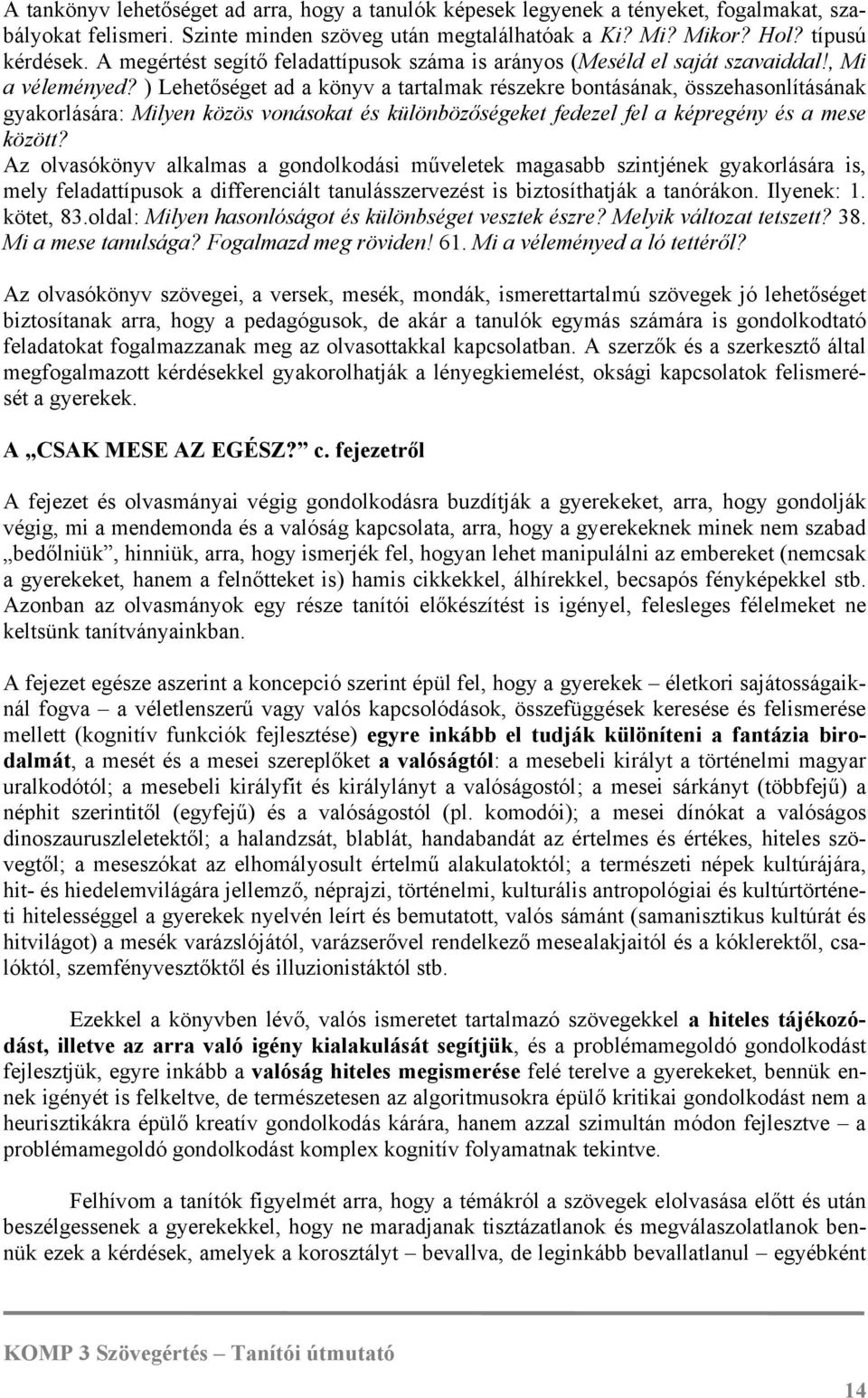 ) Lehetőséget ad a könyv a tartalmak részekre bontásának, összehasonlításának gyakorlására: Milyen közös vonásokat és különbözőségeket fedezel fel a képregény és a mese között?
